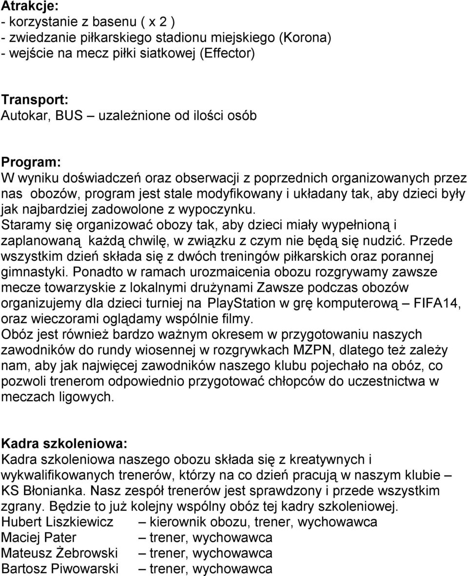 Staramy się organizować obozy tak, aby dzieci miały wypełnioną i zaplanowaną każdą chwilę, w związku z czym nie będą się nudzić.