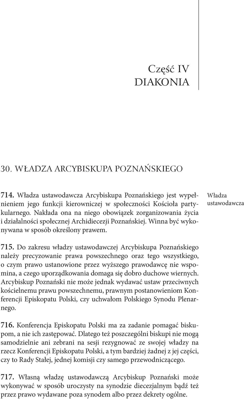 Nakłada ona na niego obowiązek zorganizowania życia i działalności społecznej Archidiecezji Poznańskiej. Winna być wykonywana w sposób określony prawem. Władza ustawodawcza 715.