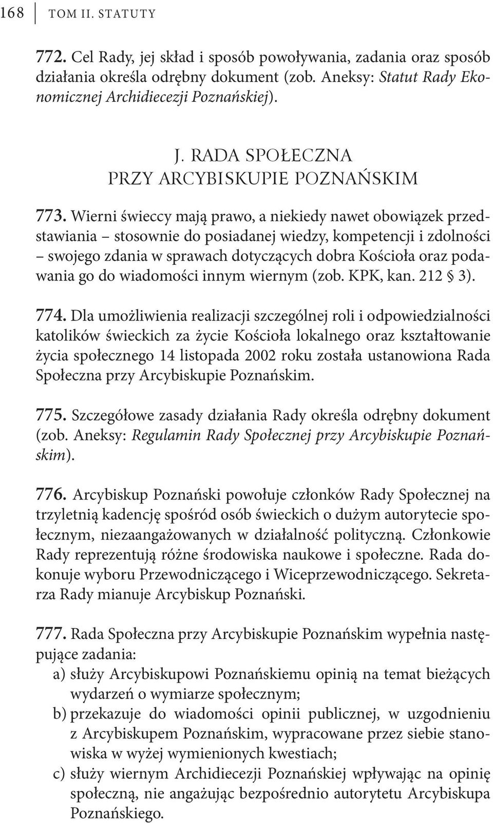 Wierni świeccy mają prawo, a niekiedy nawet obowiązek przedstawiania stosownie do posiadanej wiedzy, kompetencji i zdolności swojego zdania w sprawach dotyczących dobra Kościoła oraz podawania go do