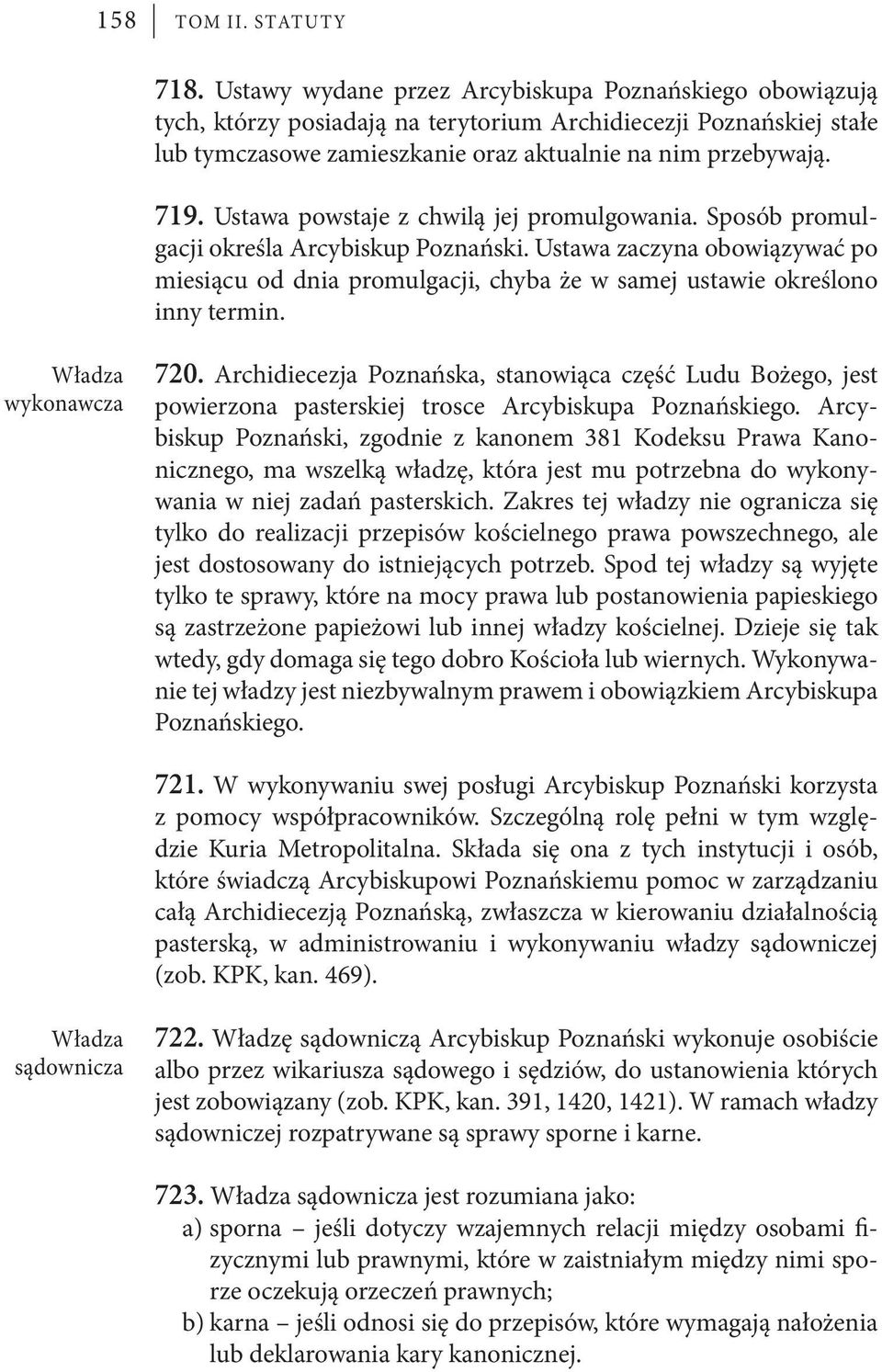 Władza wykonawcza Władza sądownicza 719. Ustawa powstaje z chwilą jej promulgowania. Sposób promulgacji określa Arcybiskup Poznański.