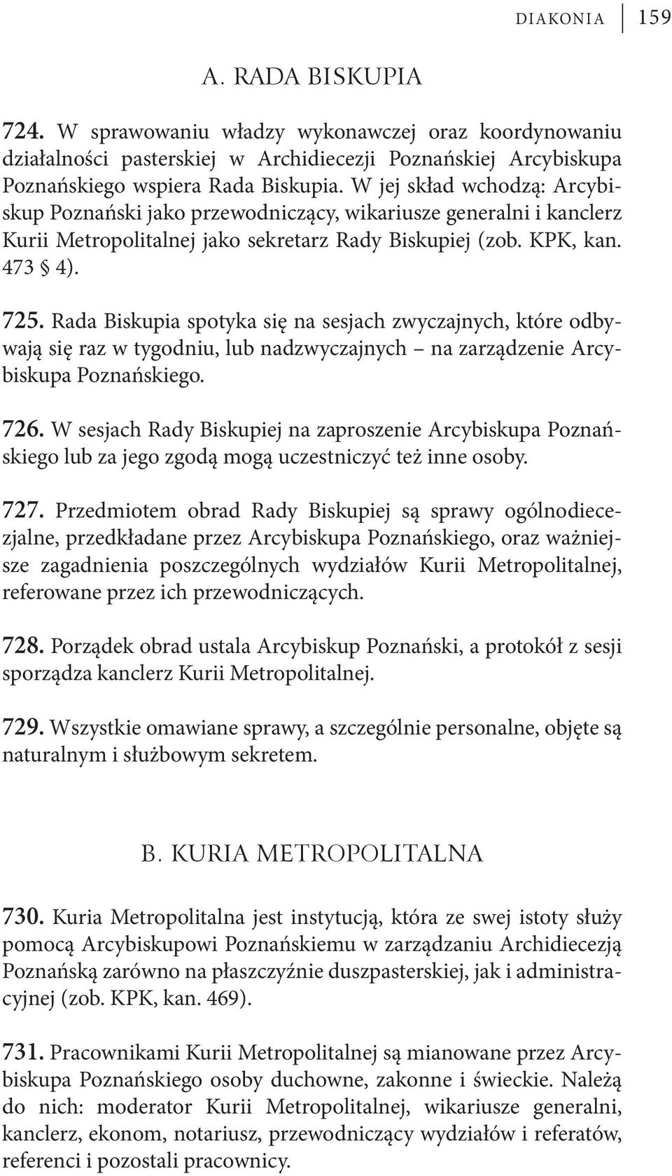 Rada Biskupia spotyka się na sesjach zwyczajnych, które odbywają się raz w tygodniu, lub nadzwyczajnych na zarządzenie Arcybiskupa Poznańskiego. 726.