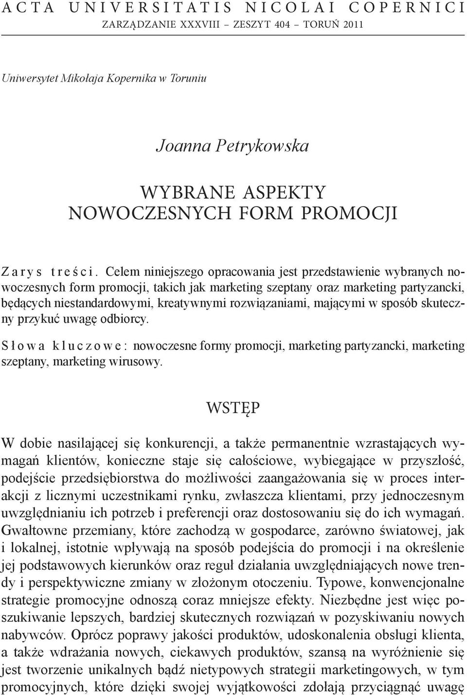 mającymi w sposób skuteczny przykuć uwagę odbiorcy. Słowa kluczowe: nowoczesne formy promocji, marketing partyzancki, marketing szeptany, marketing wirusowy.