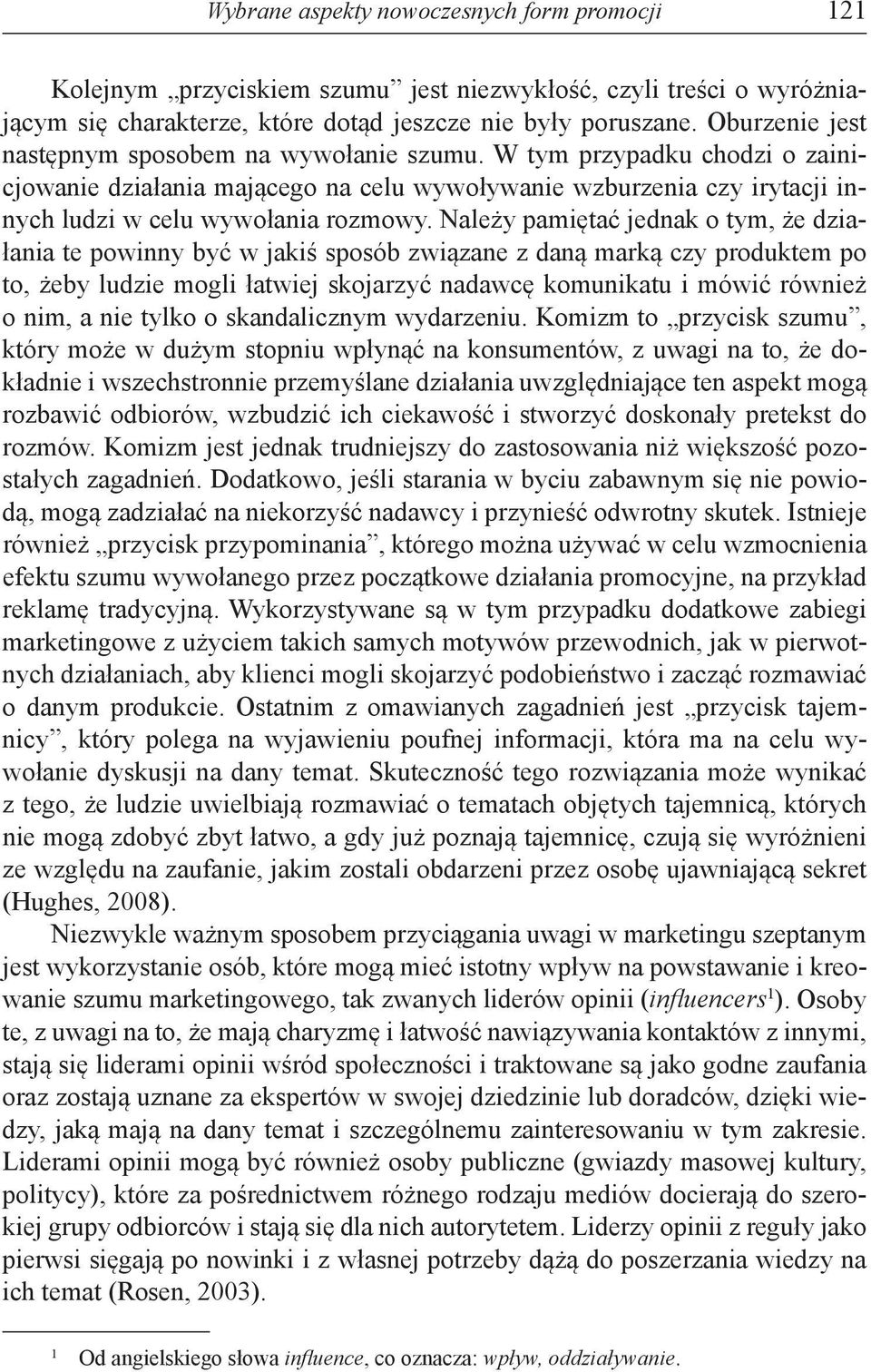 Należy pamiętać jednak o tym, że działania te powinny być w jakiś sposób związane z daną marką czy produktem po to, żeby ludzie mogli łatwiej skojarzyć nadawcę komunikatu i mówić również o nim, a nie