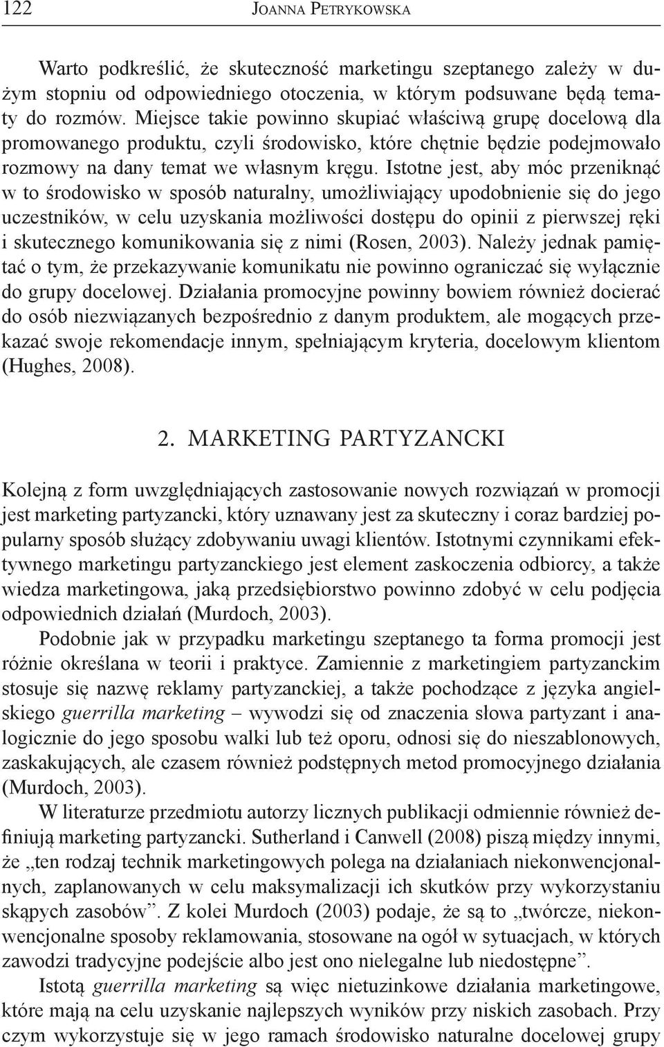 Istotne jest, aby móc przeniknąć w to środowisko w sposób naturalny, umożliwiający upodobnienie się do jego uczestników, w celu uzyskania możliwości dostępu do opinii z pierwszej ręki i skutecznego