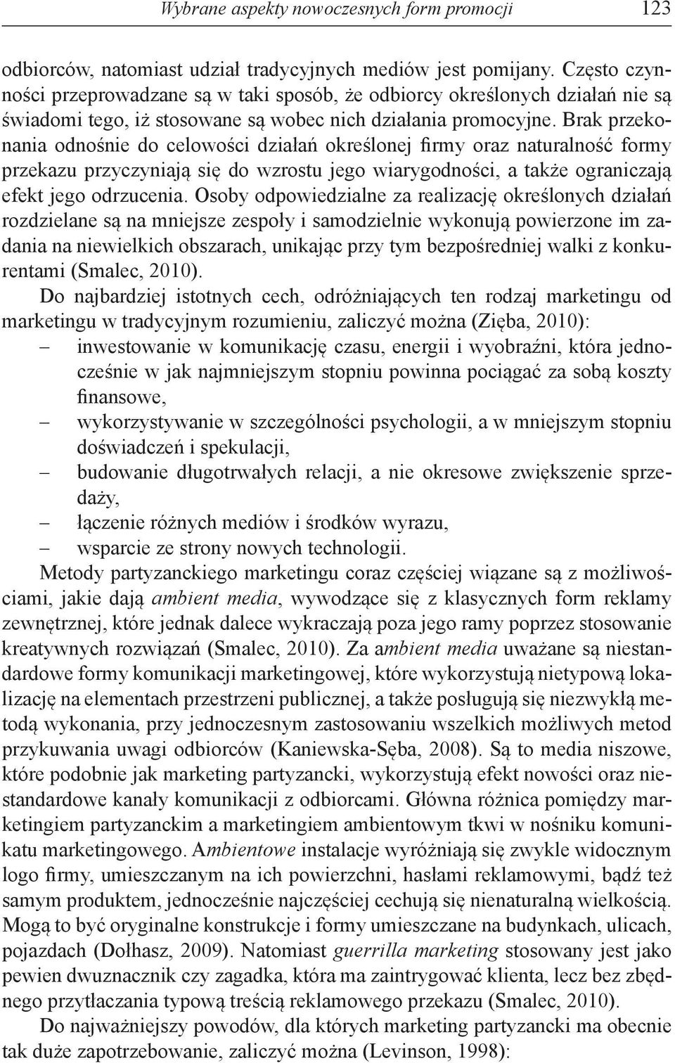 Brak przekonania odnośnie do celowości działań określonej firmy oraz naturalność formy przekazu przyczyniają się do wzrostu jego wiarygodności, a także ograniczają efekt jego odrzucenia.