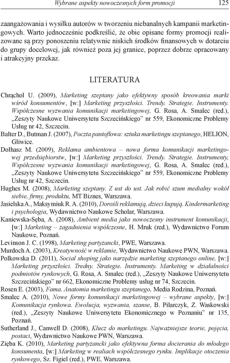 poprzez dobrze opracowany i atrakcyjny przekaz. Literatura Chrąchol U. (2009), Marketing szeptany jako efektywny sposób kreowania marki wśród konsumentów, [w:] Marketing przyszłości. Trendy.