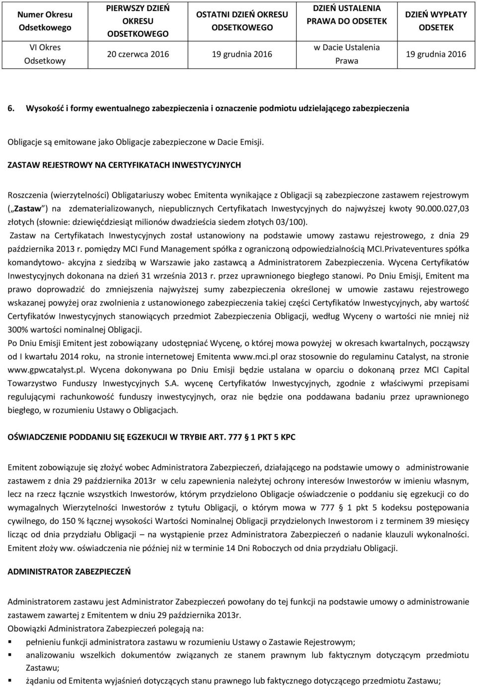 ZASTAW REJESTROWY NA CERTYFIKATACH INWESTYCYJNYCH Roszczenia (wierzytelności) Obligatariuszy wobec Emitenta wynikające z Obligacji są zabezpieczone zastawem rejestrowym ( Zastaw ) na