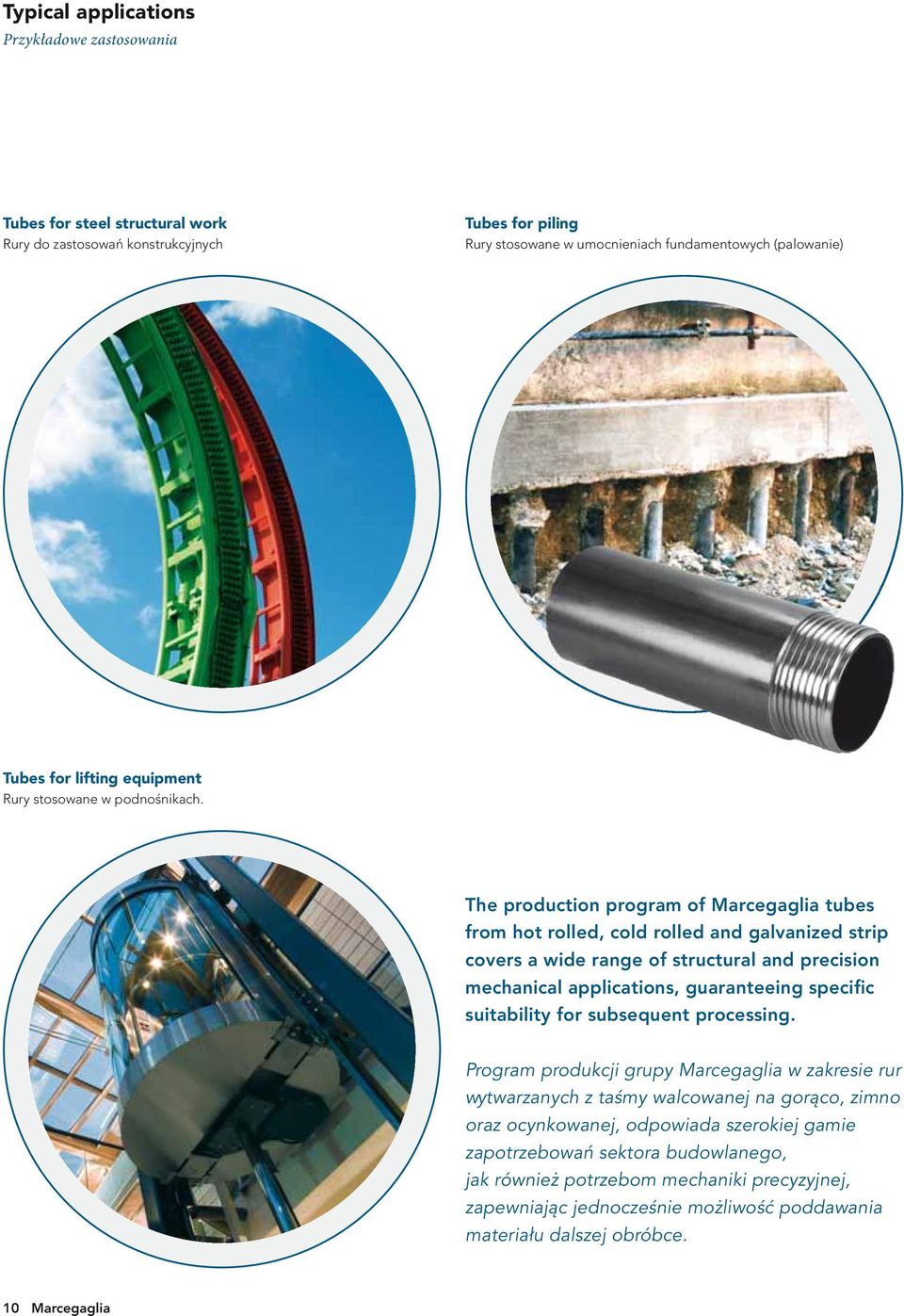 The production program of Marcegaglia tubes from hot rolled, cold rolled and galvanized strip covers a wide range of structural and precision mechanical applications, guaranteeing specific