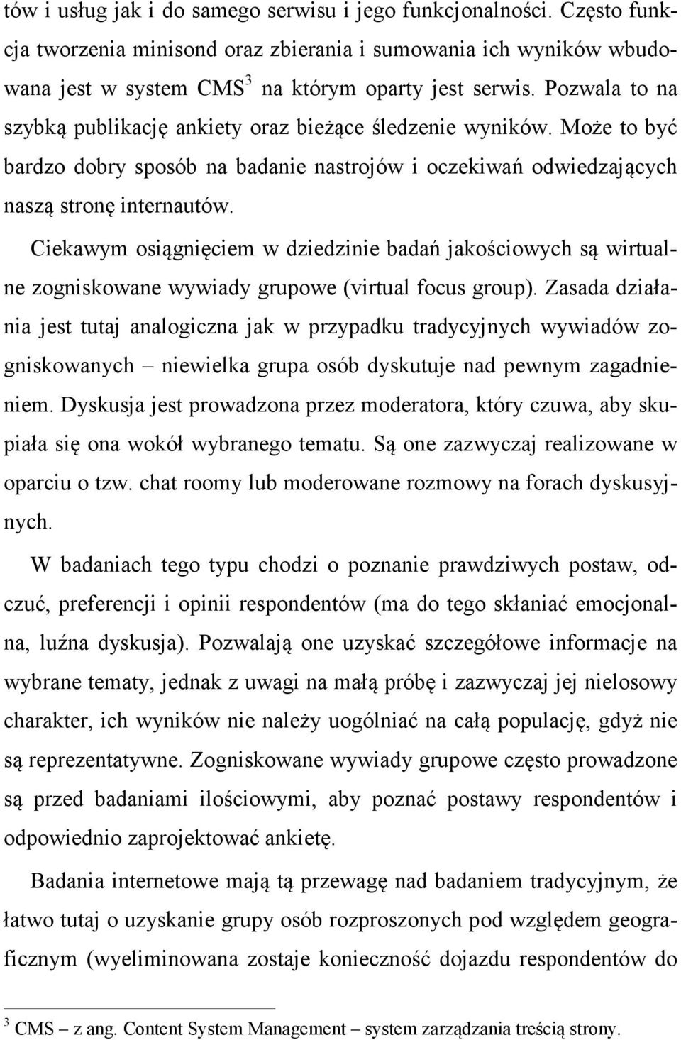 Ciekawym osiągnięciem w dziedzinie badań jakościowych są wirtualne zogniskowane wywiady grupowe (virtual focus group).