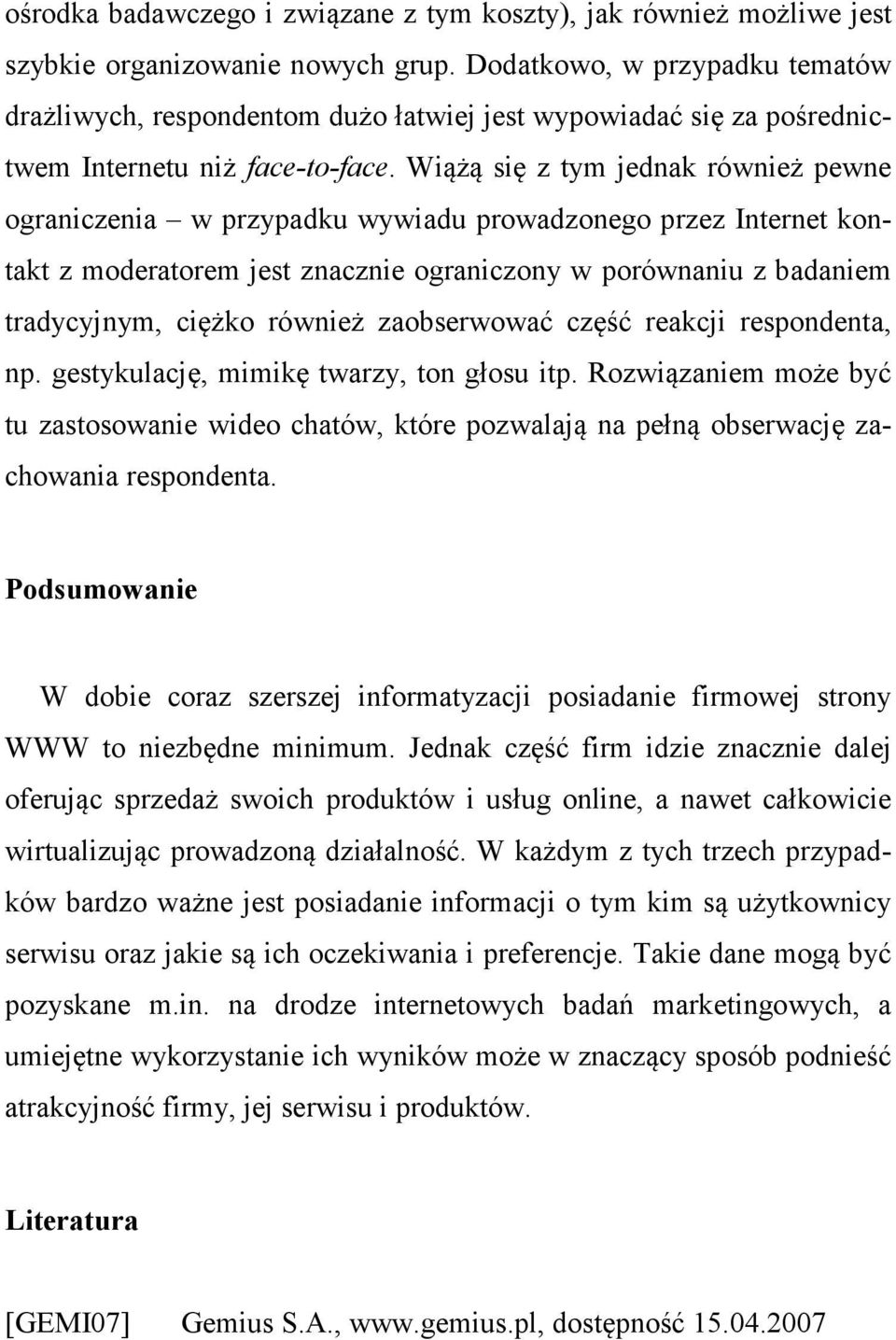 Wiążą się z tym jednak również pewne ograniczenia w przypadku wywiadu prowadzonego przez Internet kontakt z moderatorem jest znacznie ograniczony w porównaniu z badaniem tradycyjnym, ciężko również