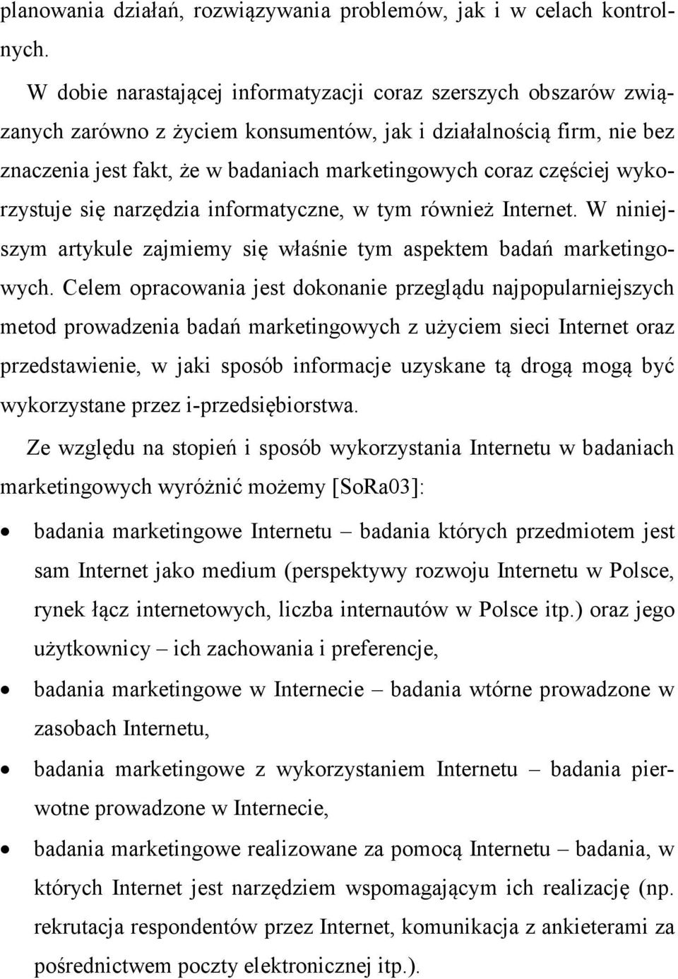 częściej wykorzystuje się narzędzia informatyczne, w tym również Internet. W niniejszym artykule zajmiemy się właśnie tym aspektem badań marketingowych.