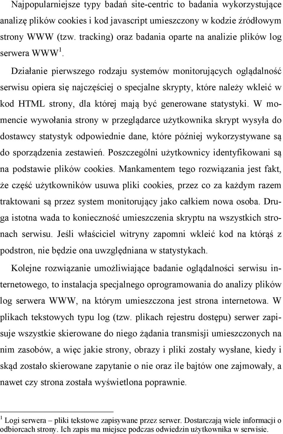 Działanie pierwszego rodzaju systemów monitorujących oglądalność serwisu opiera się najczęściej o specjalne skrypty, które należy wkleić w kod HTML strony, dla której mają być generowane statystyki.