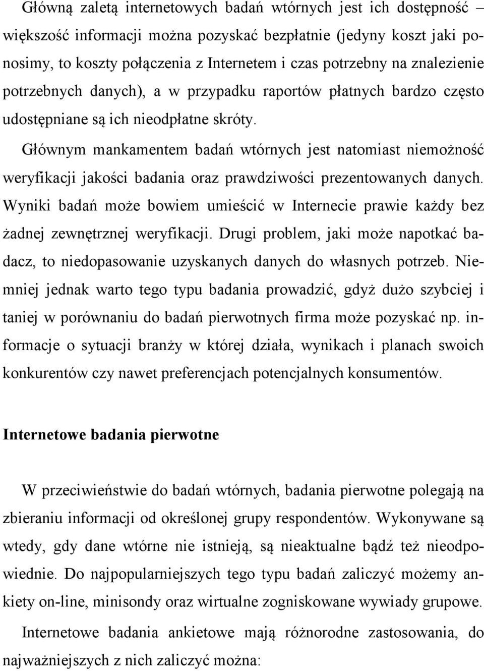 Głównym mankamentem badań wtórnych jest natomiast niemożność weryfikacji jakości badania oraz prawdziwości prezentowanych danych.