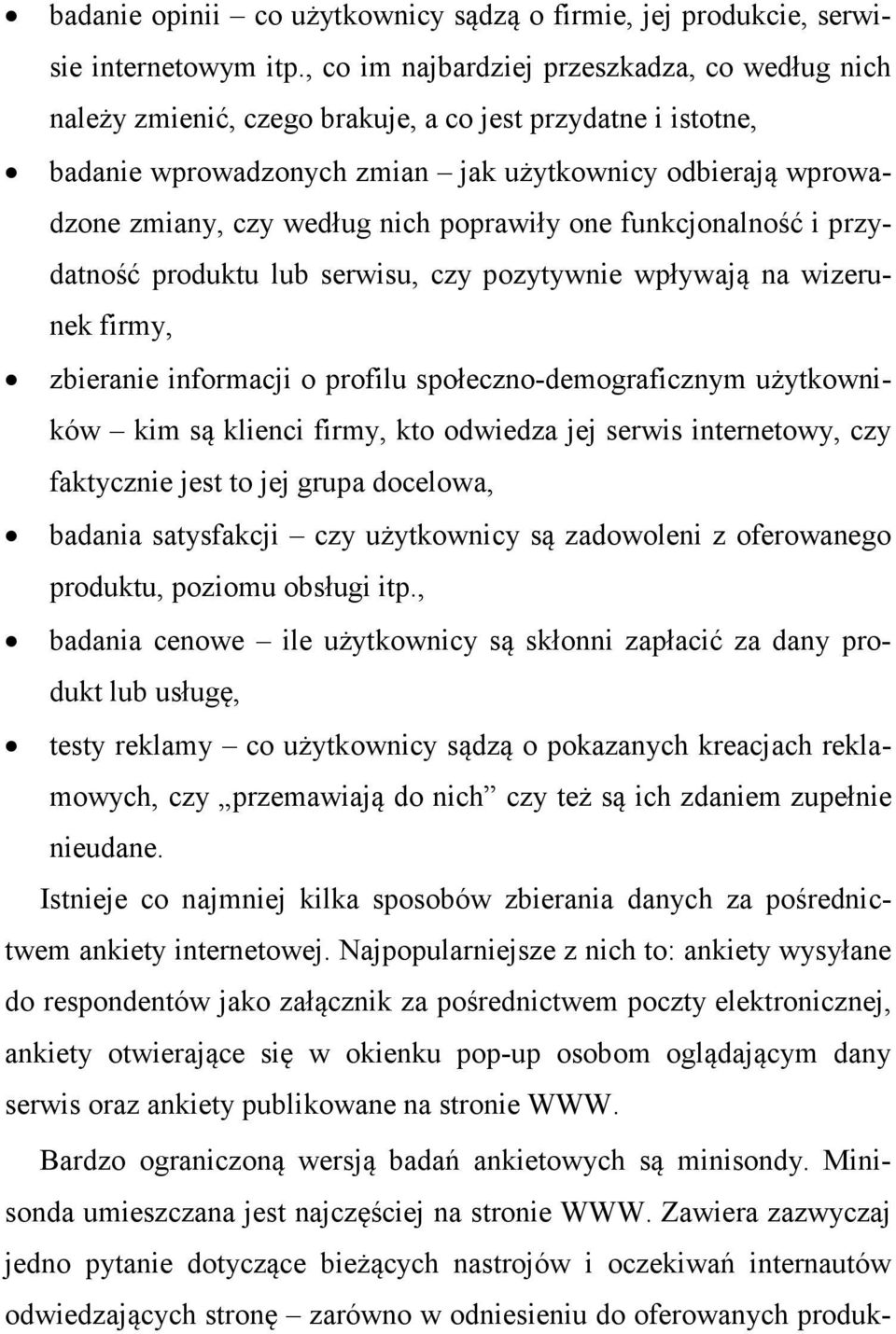 poprawiły one funkcjonalność i przydatność produktu lub serwisu, czy pozytywnie wpływają na wizerunek firmy, zbieranie informacji o profilu społeczno-demograficznym użytkowników kim są klienci firmy,