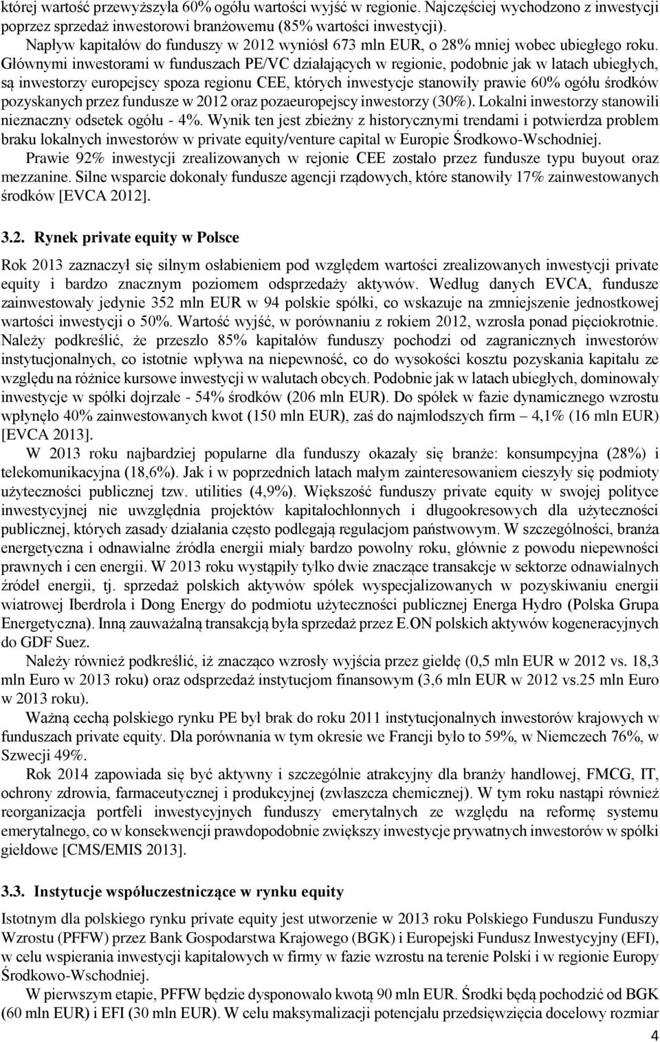 Głównymi inwestorami w funduszach PE/VC działających w regionie, podobnie jak w latach ubiegłych, są inwestorzy europejscy spoza regionu CEE, których inwestycje stanowiły prawie 60% ogółu środków