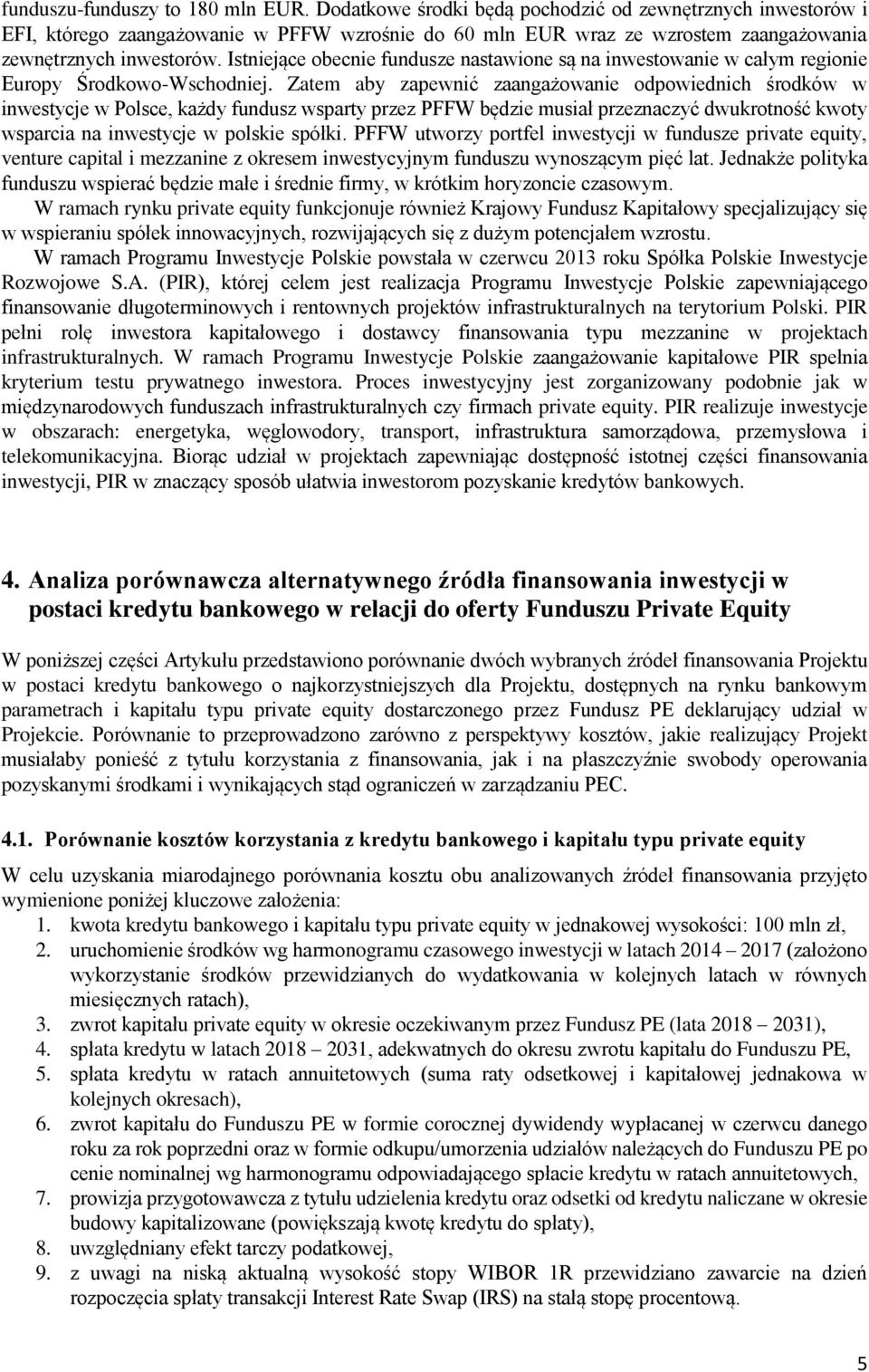 Istniejące obecnie fundusze nastawione są na inwestowanie w całym regionie Europy Środkowo-Wschodniej.