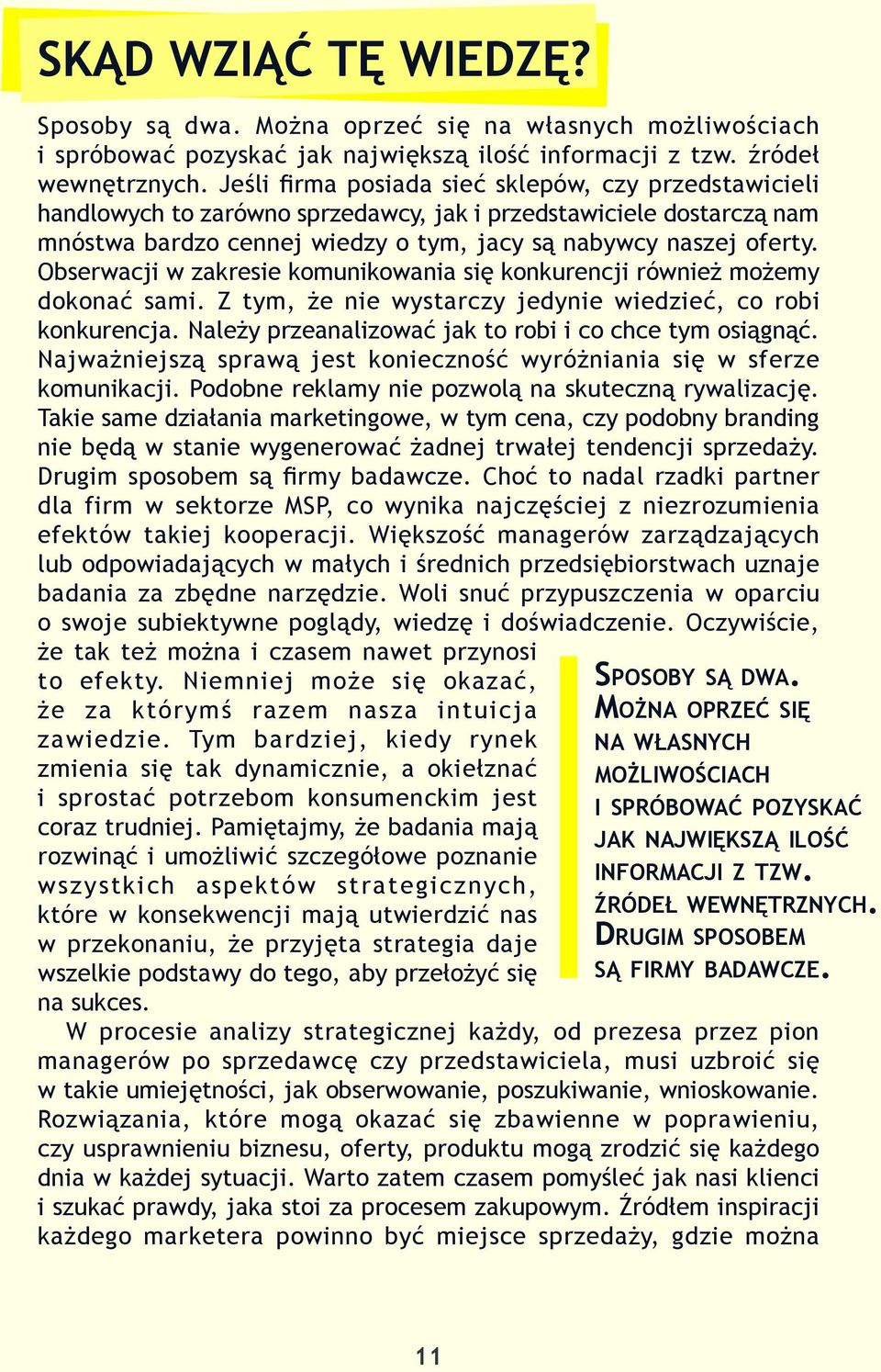 Obserwacji w zakresie komunikowania się konkurencji również możemy dokonać sami. Z tym, że nie wystarczy jedynie wiedzieć, co robi konkurencja.