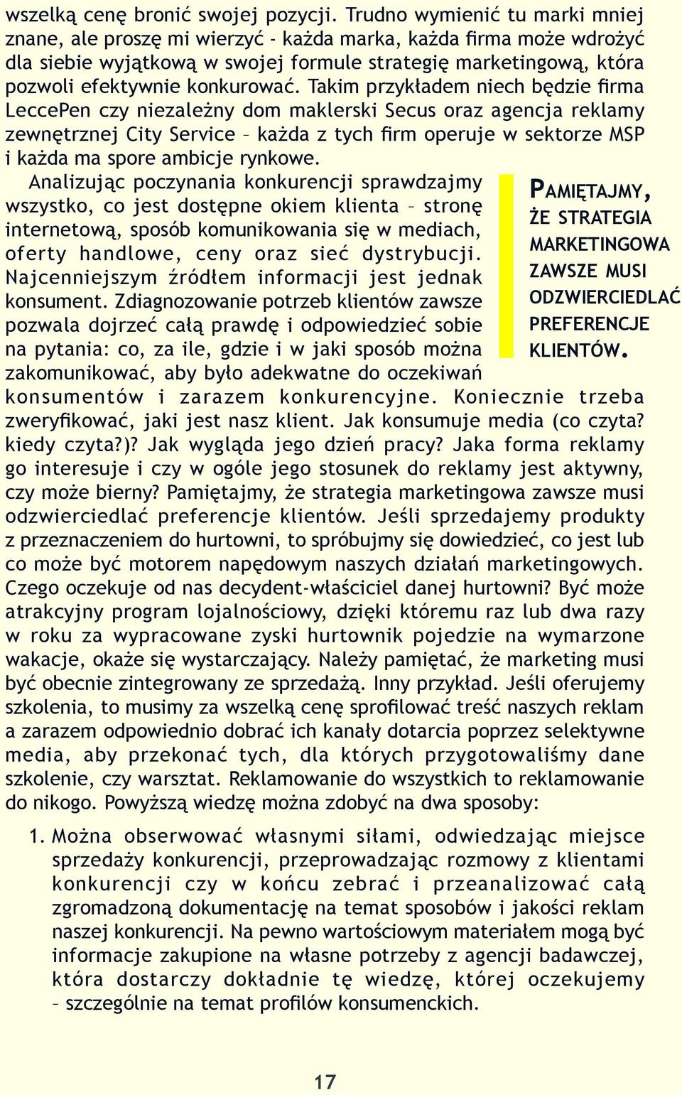 Takim przykładem niech będzie firma LeccePen czy niezależny dom maklerski Secus oraz agencja reklamy zewnętrznej City Service każda z tych firm operuje w sektorze MSP i każda ma spore ambicje rynkowe.