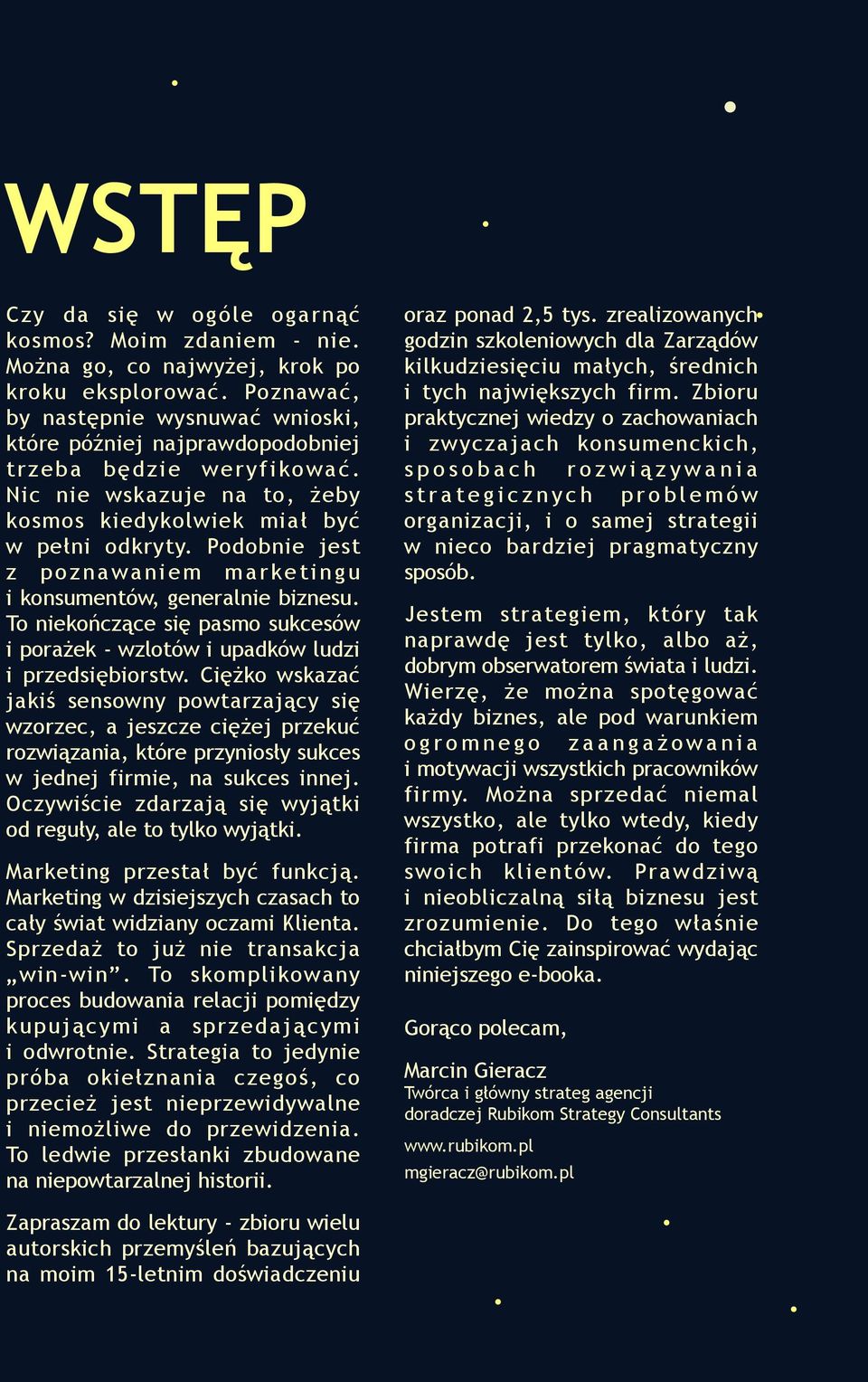 Podobnie jest z p o z n a w a n i e m m a r k e t i n g u i konsumentów, generalnie biznesu. To niekończące się pasmo sukcesów i porażek - wzlotów i upadków ludzi i przedsiębiorstw.