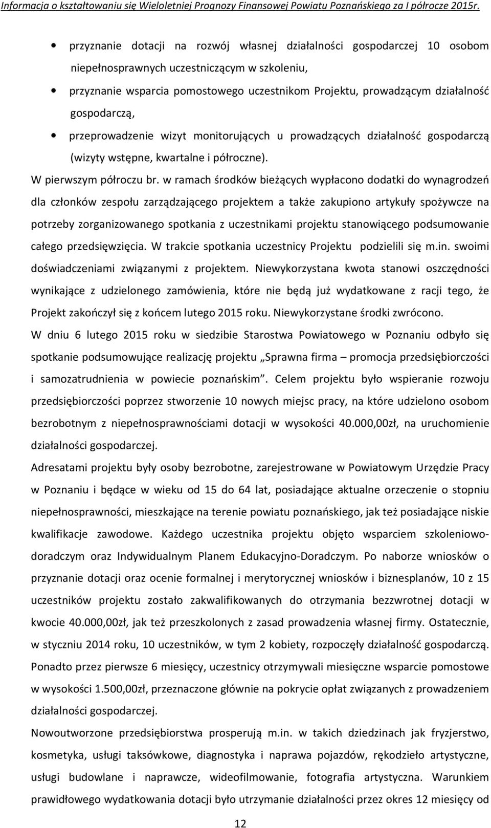 w ramach środków bieżących wypłacono dodatki do wynagrodzeń dla członków zespołu zarządzającego projektem a także zakupiono artykuły spożywcze na potrzeby zorganizowanego spotkania z uczestnikami