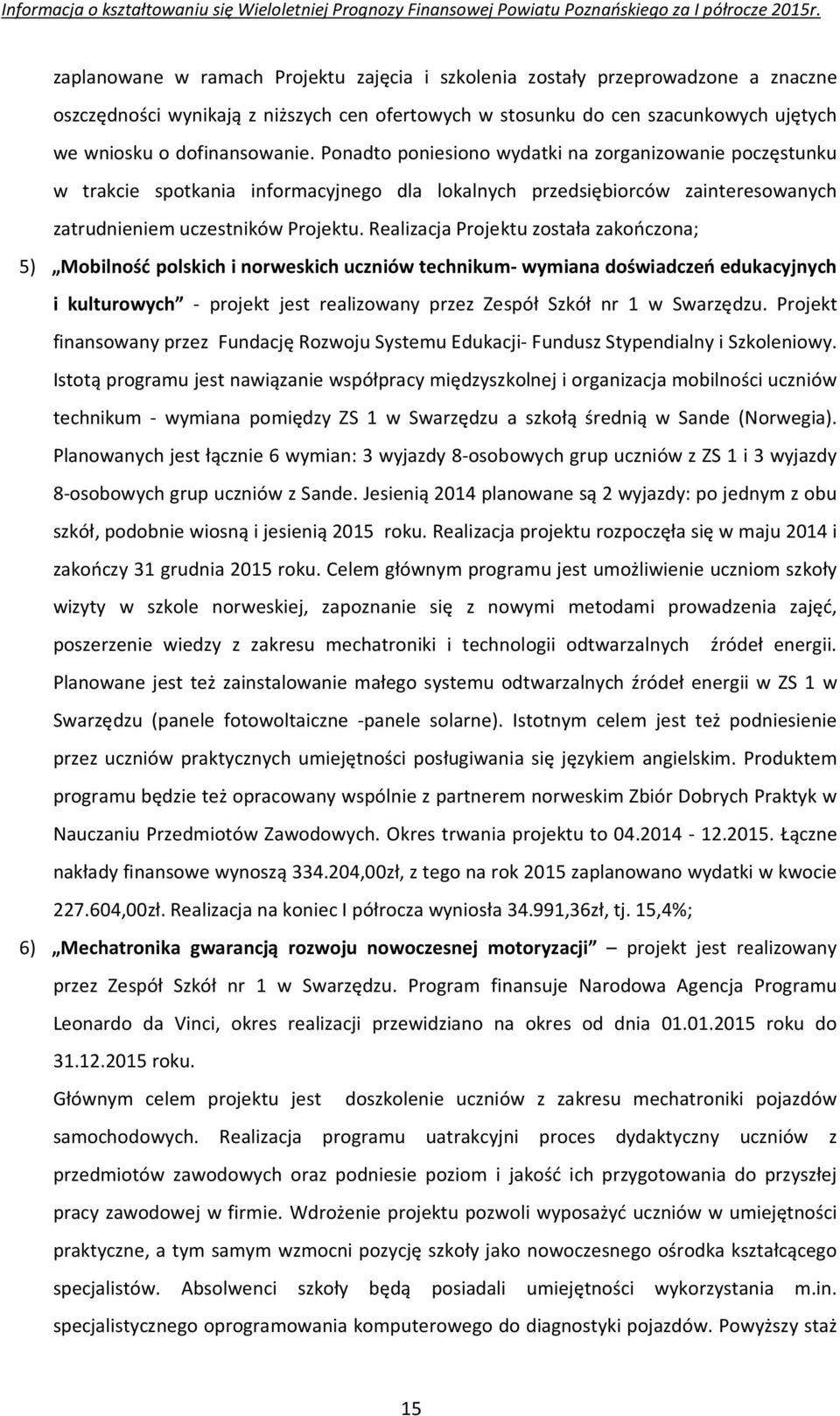 Realizacja Projektu została zakończona; 5) Mobilność polskich i norweskich uczniów technikum- wymiana doświadczeń edukacyjnych i kulturowych - projekt jest realizowany przez Zespół Szkół nr 1 w