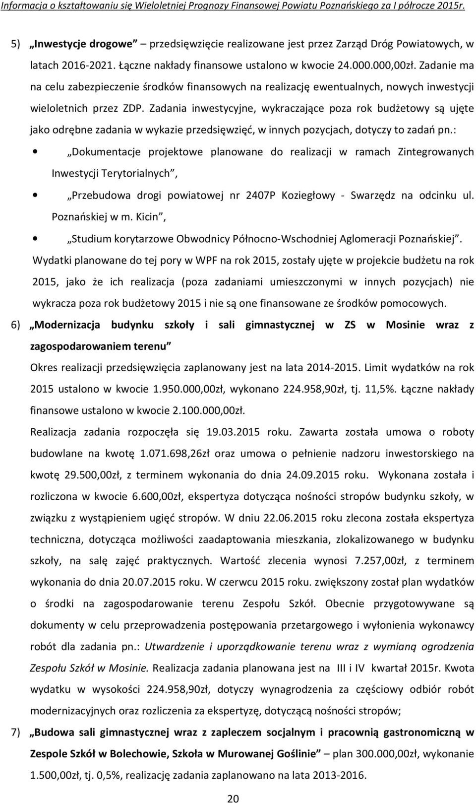 Zadania inwestycyjne, wykraczające poza rok budżetowy są ujęte jako odrębne zadania w wykazie przedsięwzięć, w innych pozycjach, dotyczy to zadań pn.