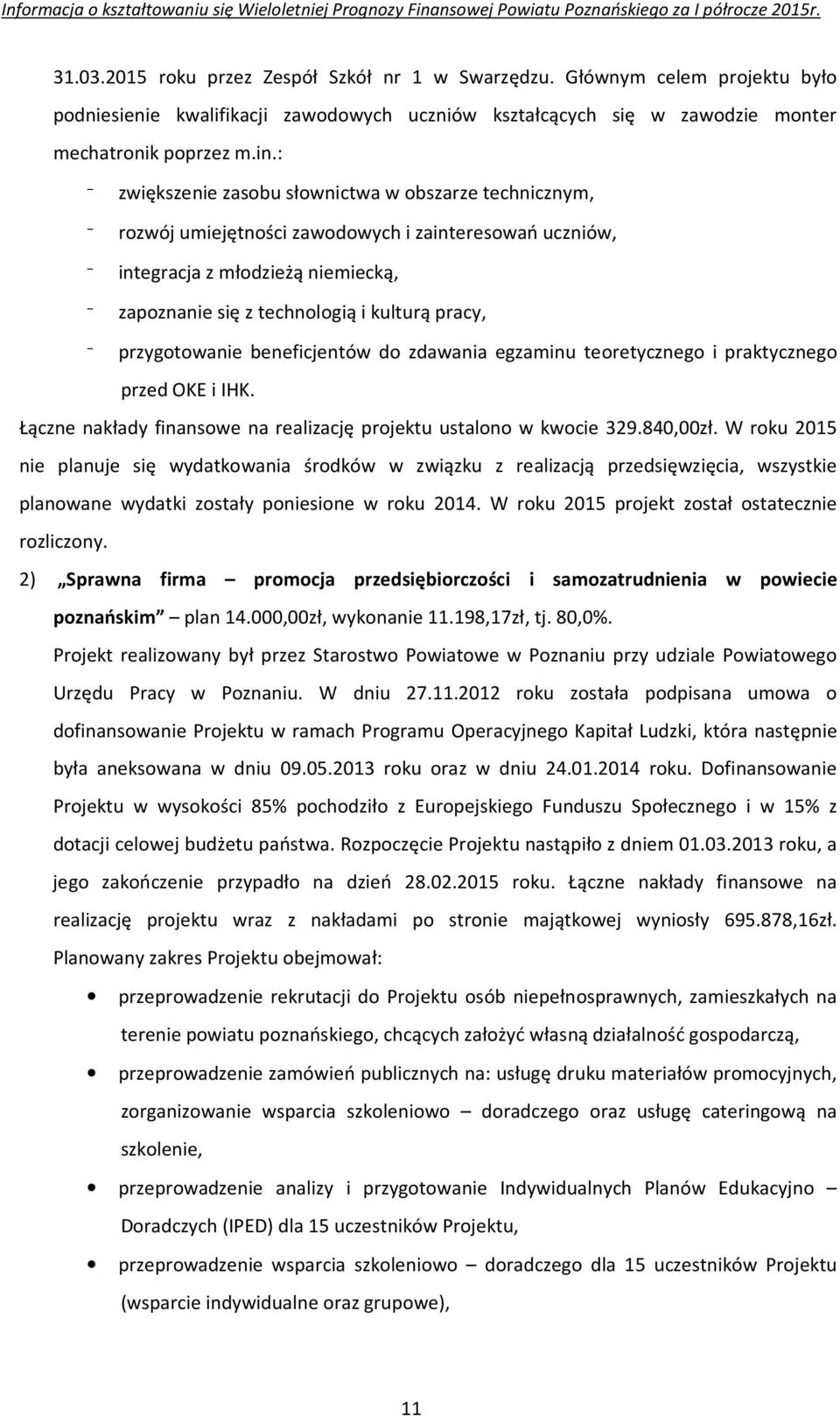 przygotowanie beneficjentów do zdawania egzaminu teoretycznego i praktycznego przed OKE i IHK. Łączne nakłady finansowe na realizację projektu ustalono w kwocie 329.840,00zł.