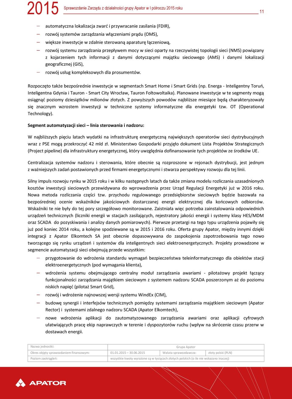 majątku sieciowego (AMS) i danymi lokalizacji geograficznej (GIS), rozwój usług kompleksowych dla prosumentów. Rozpoczęto także bezpośrednie inwestycje w segmentach Smart Home i Smart Grids (np.