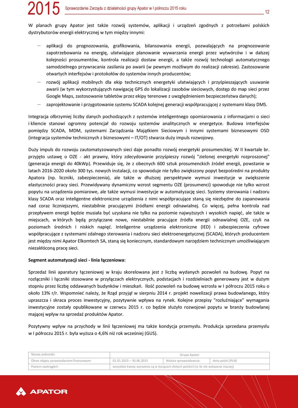 wytwórców i w dalszej kolejności prosumentów, kontrola realizacji dostaw energii, a także rozwój technologii automatycznego samodzielnego przywracania zasilania po awarii (w pewnym możliwym do