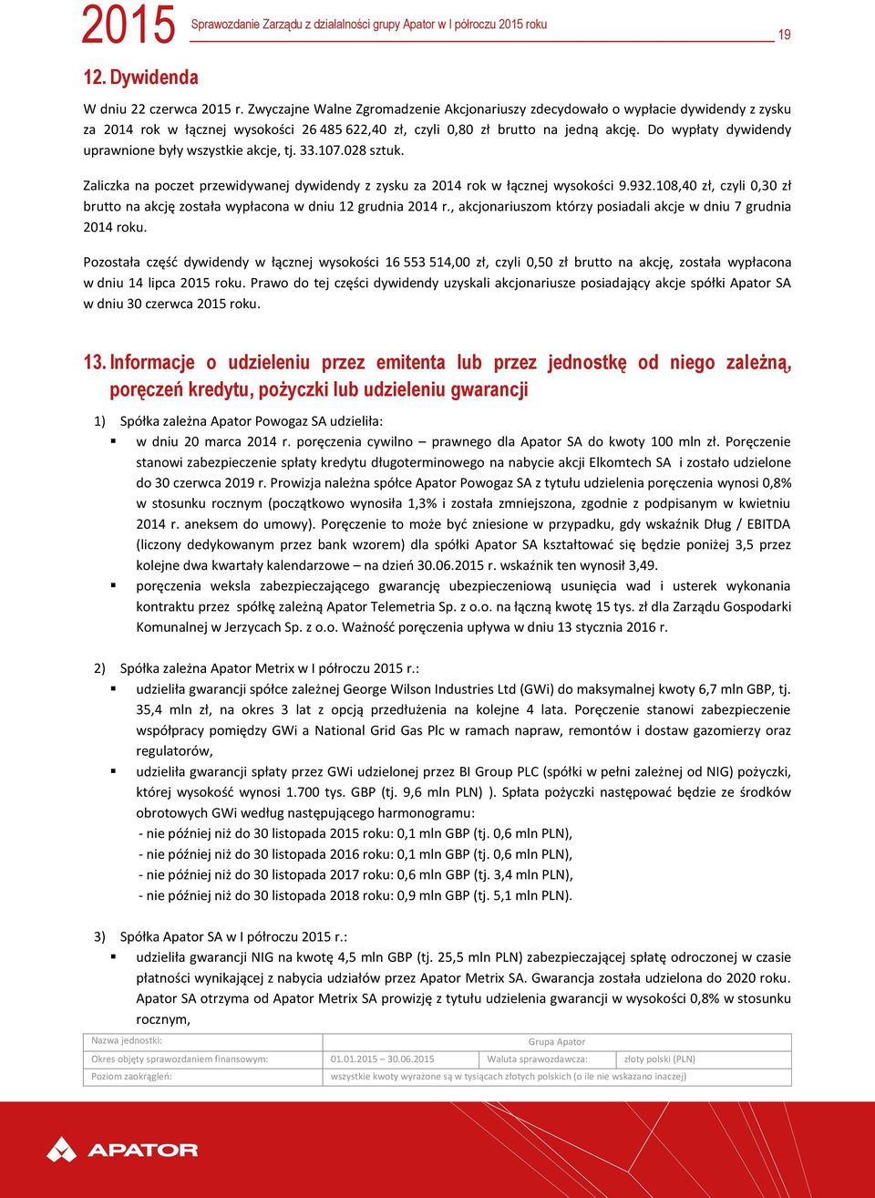 Do wypłaty dywidendy uprawnione były wszystkie akcje, tj. 33.107.028 sztuk. Zaliczka na poczet przewidywanej dywidendy z zysku za 2014 rok w łącznej wysokości 9.932.