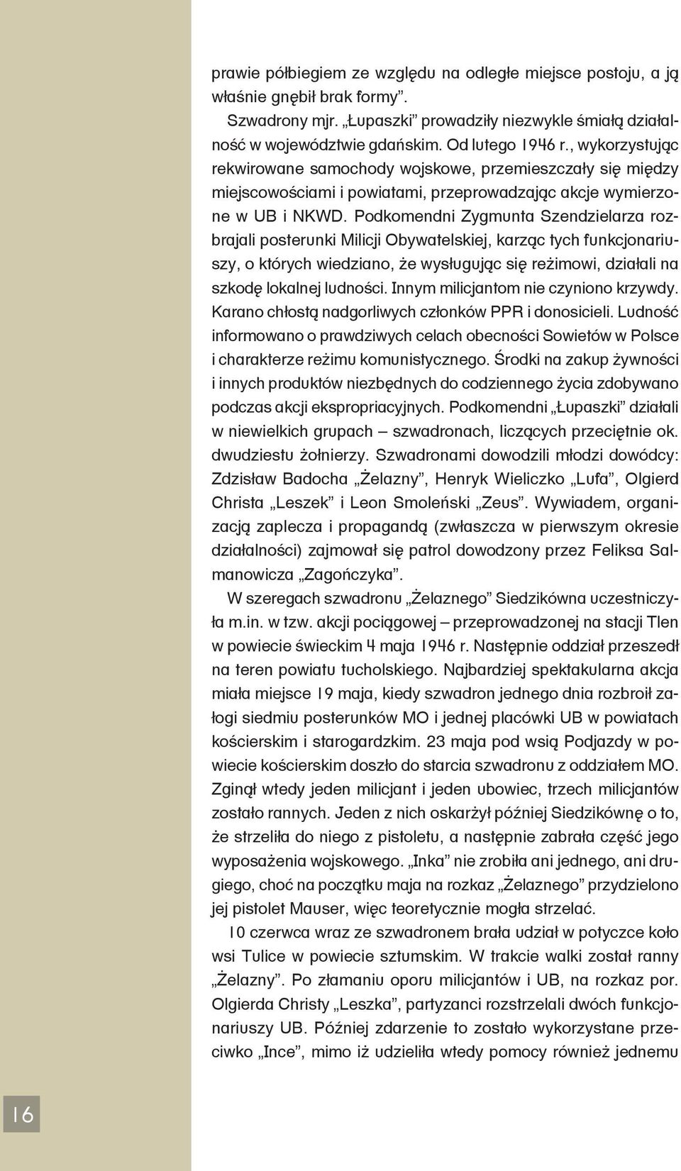 Podkomendni Zygmunta Szendzielarza rozbrajali posterunki Milicji Obywatelskiej, karząc tych funkcjonariuszy, o których wiedziano, że wysługując się reżimowi, działali na szkodę lokalnej ludności.