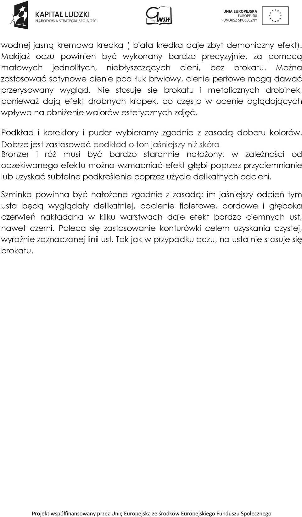 Nie stosuje się brokatu i metalicznych drobinek, ponieważ dają efekt drobnych kropek, co często w ocenie oglądających wpływa na obniżenie walorów estetycznych zdjęć.