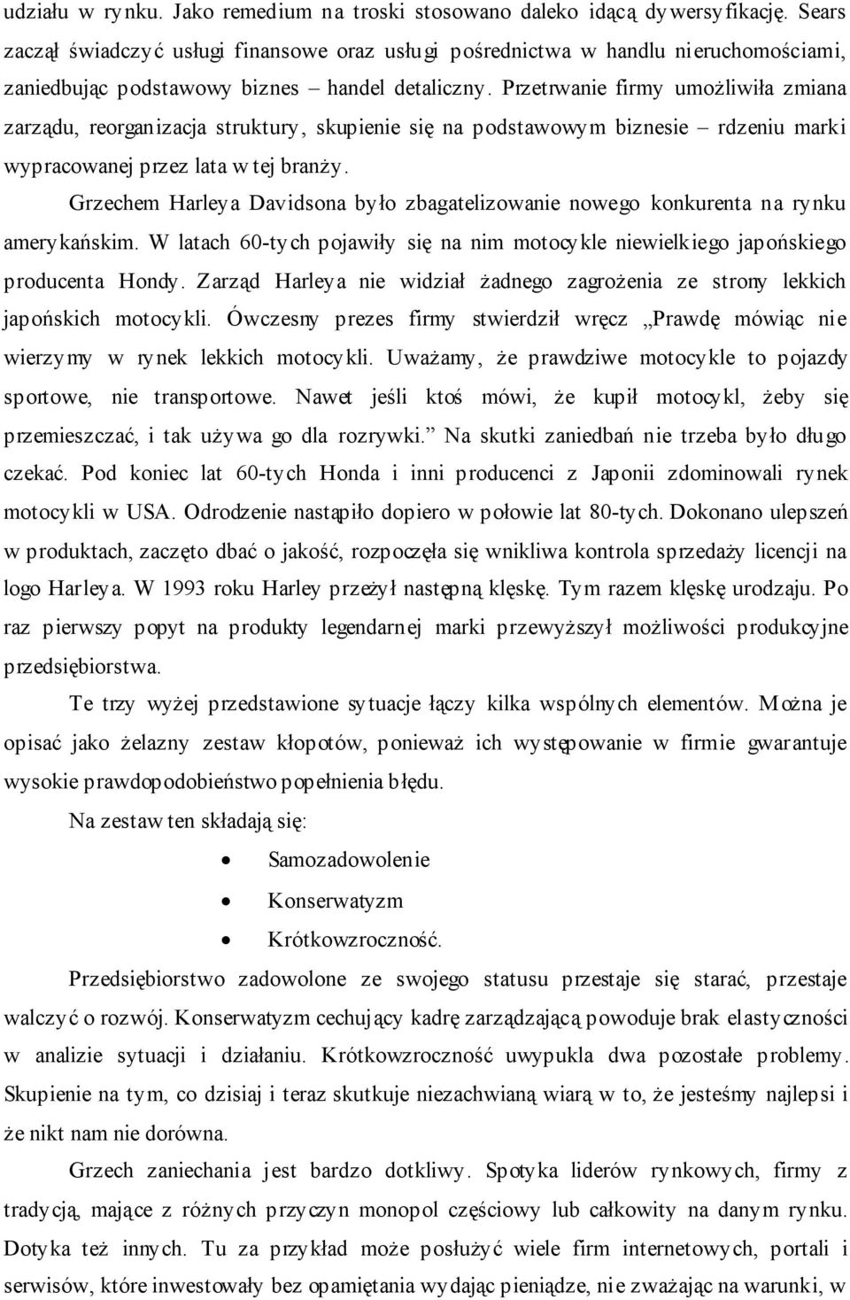 Przetrwanie firmy umożliwiła zmiana zarządu, reorganizacja struktury, skupienie się na podstawowym biznesie rdzeniu marki wypracowanej przez lata w tej branży.