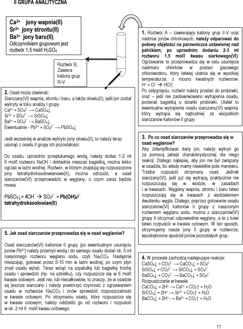 Ca 2+ + SO 4 2 CaSO 4 Sr 2+ + SO 4 2 SrSO 4 Ba 2+ + SO 4 2 BaSO 4 Ewentualnie - Pb 2+ + SO 4 2 PbSO 4 Jeśli wcześniej w analizie wykryto jony ołowiu(ii), to należy teraz usunąć z osadu II grupy ich