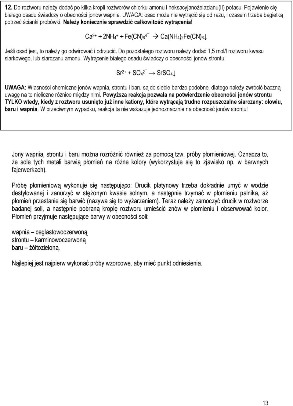 Ca 2+ + 2NH4 + + Fe(CN)6 4 Ca(NH4)2Fe(CN)6 Jeśli osad jest, to należy go odwirować i odrzucić. Do pozostałego roztworu należy dodać 1,5 mol/l roztworu kwasu siarkowego, lub siarczanu amonu.