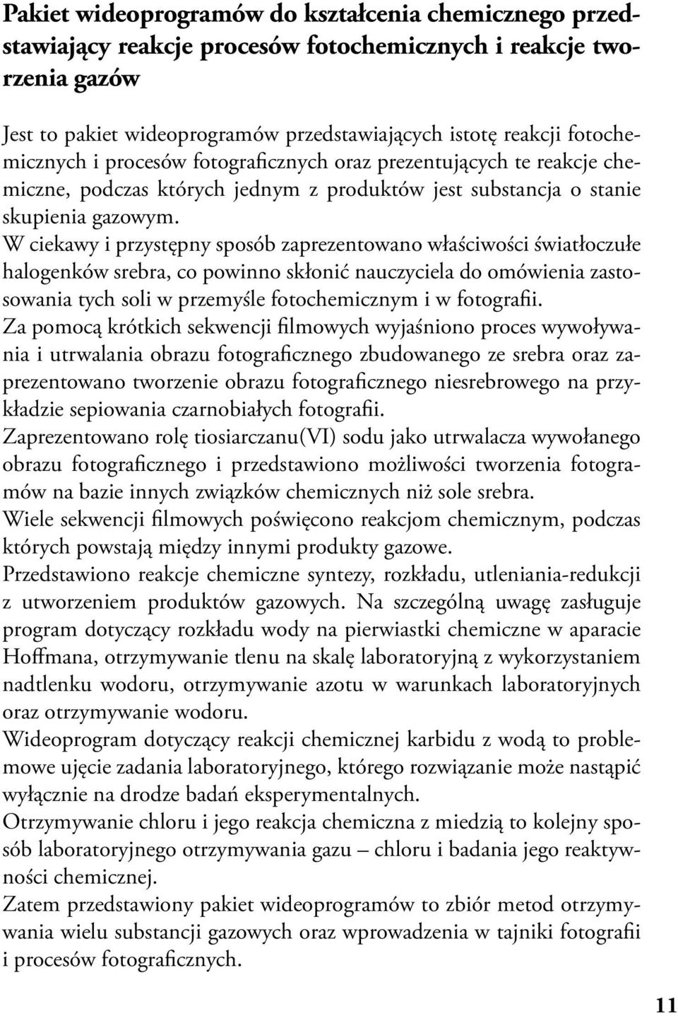 W ciekawy i przystępny sposób zaprezentowano właściwości światłoczułe halogenków srebra, co powinno skłonić nauczyciela do omówienia zastosowania tych soli w przemyśle fotochemicznym i w fotografii.