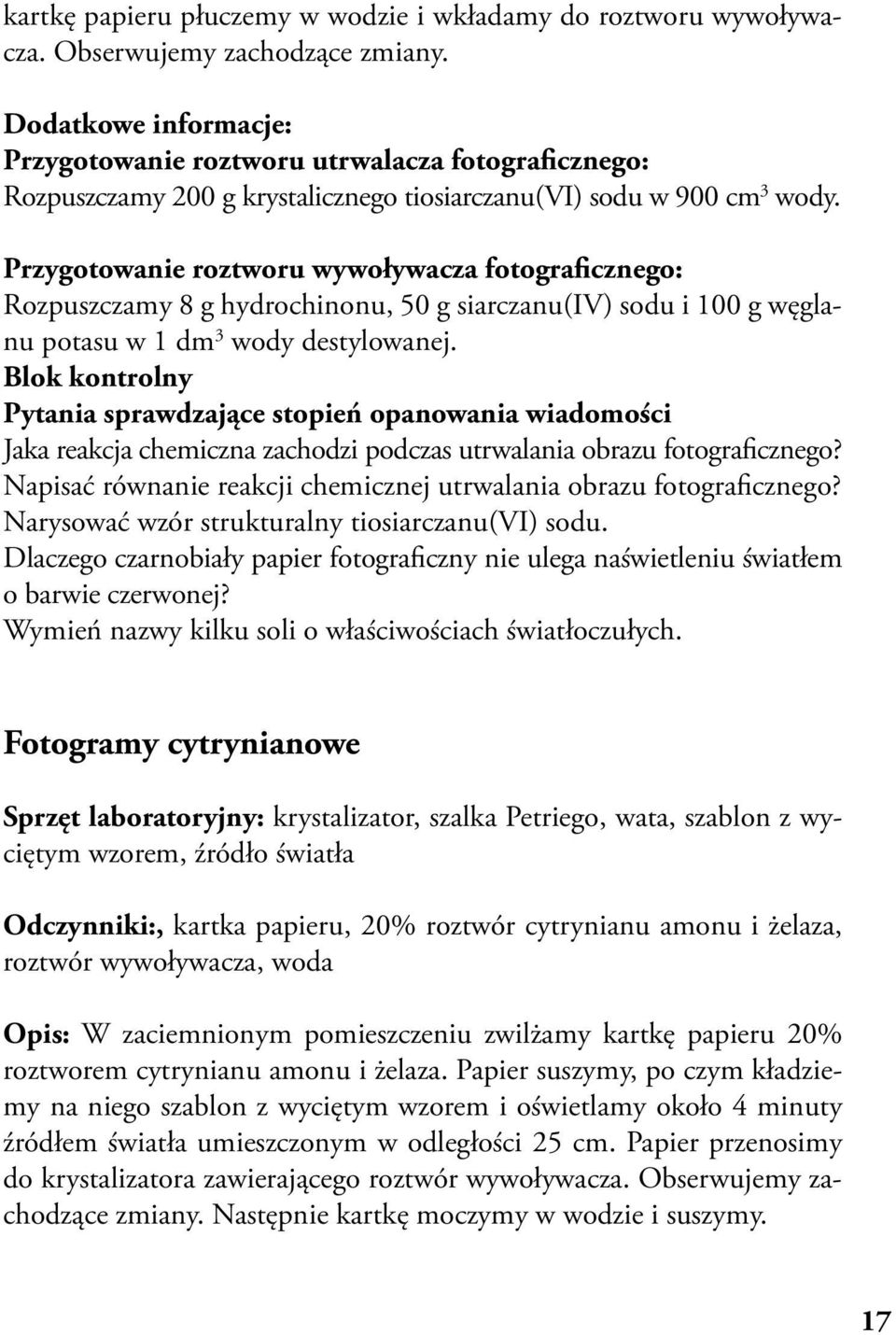 Przygotowanie roztworu wywoływacza fotograficznego: Rozpuszczamy 8 g hydrochinonu, 50 g siarczanu(iv) sodu i 100 g węglanu potasu w 1 dm 3 wody destylowanej.