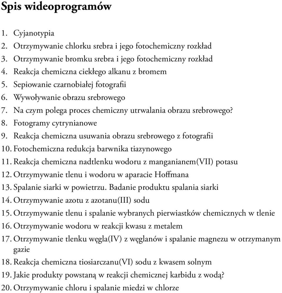 Fotogramy cytrynianowe 9. Reakcja chemiczna usuwania obrazu srebrowego z fotografii 10. Fotochemiczna redukcja barwnika tiazynowego 11. Reakcja chemiczna nadtlenku wodoru z manganianem(vii) potasu 12.