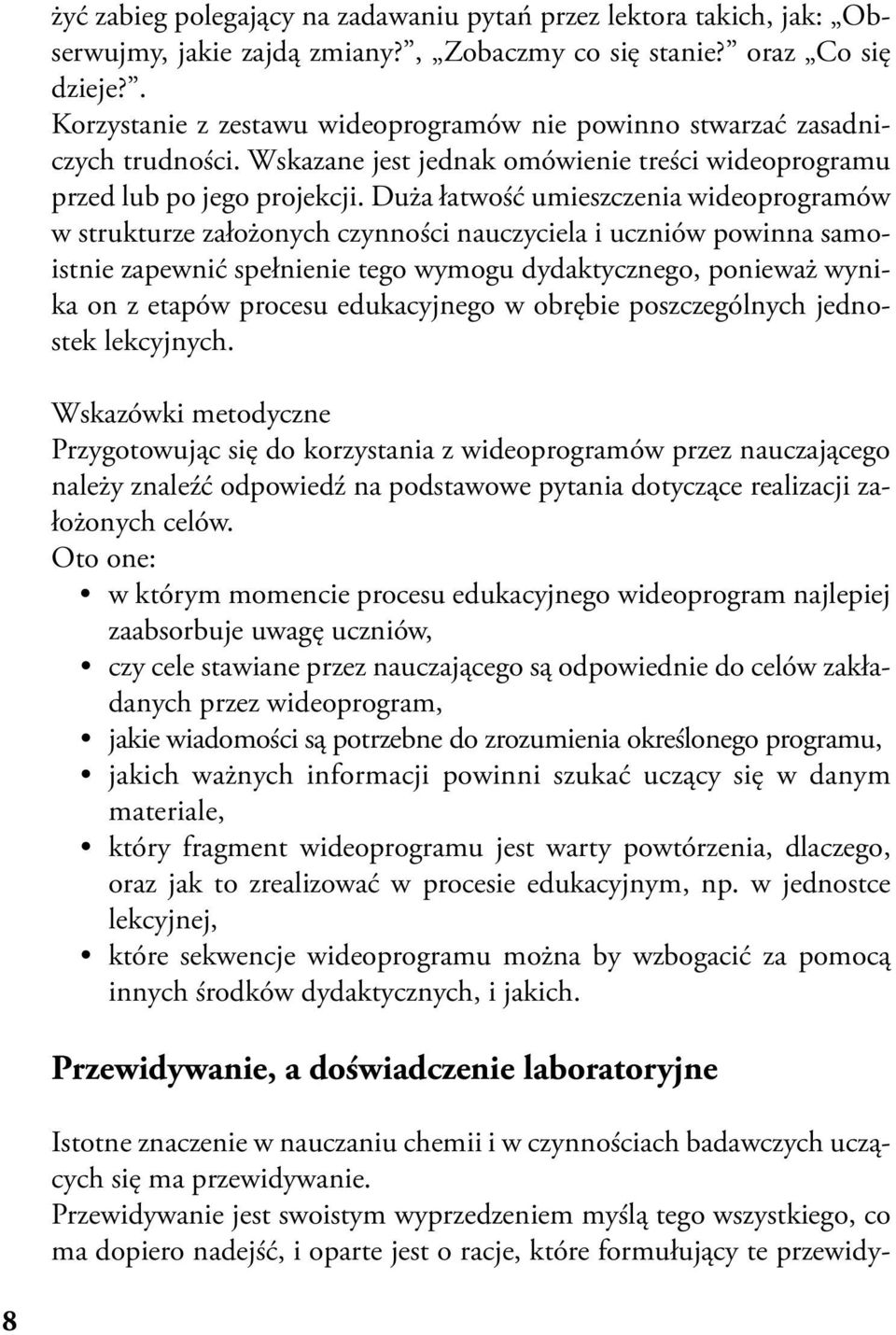 Duża łatwość umieszczenia wideoprogramów w strukturze założonych czynności nauczyciela i uczniów powinna samoistnie zapewnić spełnienie tego wymogu dydaktycznego, ponieważ wynika on z etapów procesu