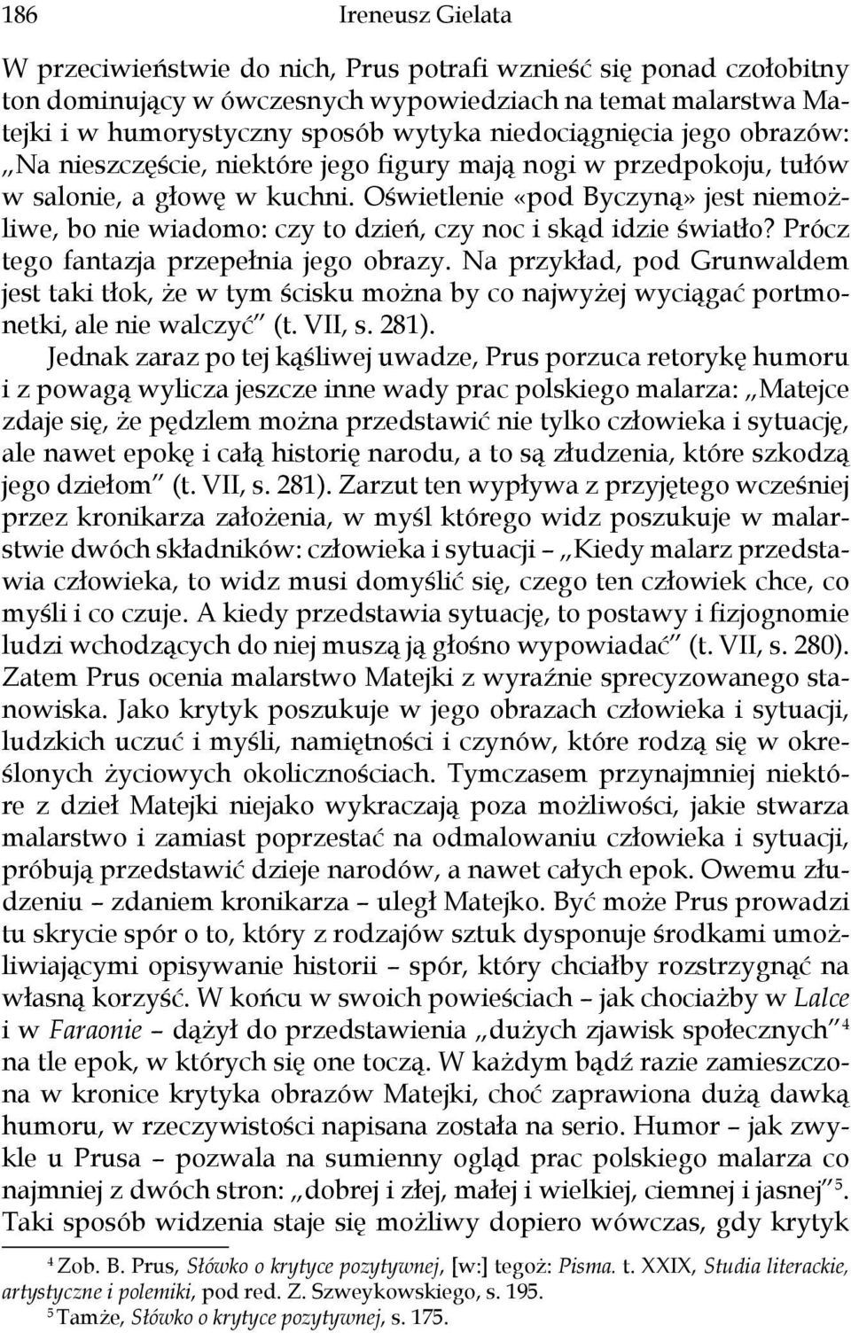 Oświetlenie «pod Byczyną» jest niemożliwe, bo nie wiadomo: czy to dzień, czy noc i skąd idzie światło? Prócz tego fantazja przepełnia jego obrazy.