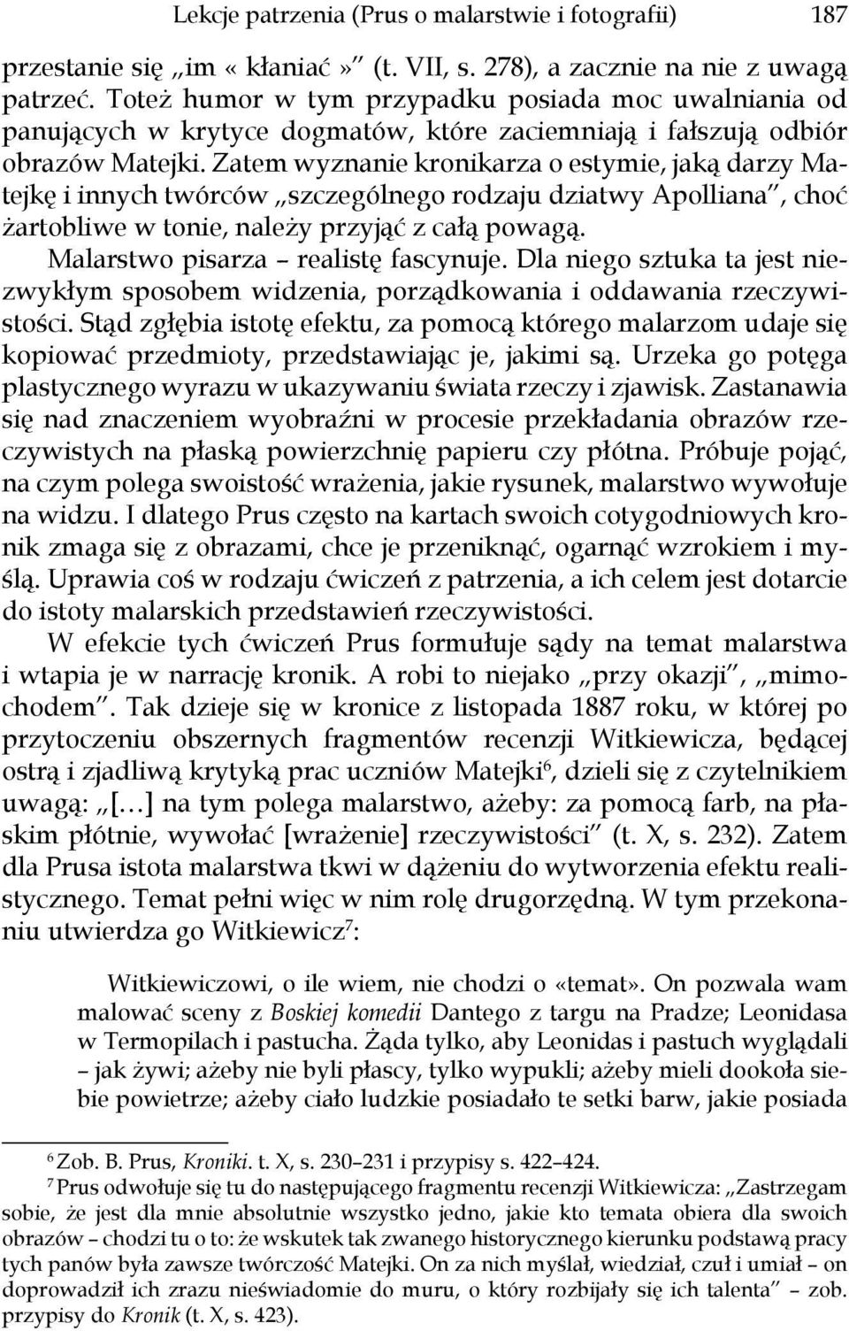 Zatem wyznanie kronikarza o estymie, jaką darzy Matejkę i innych twórców szczególnego rodzaju dziatwy Apolliana, choć żartobliwe w tonie, należy przyjąć z całą powagą.