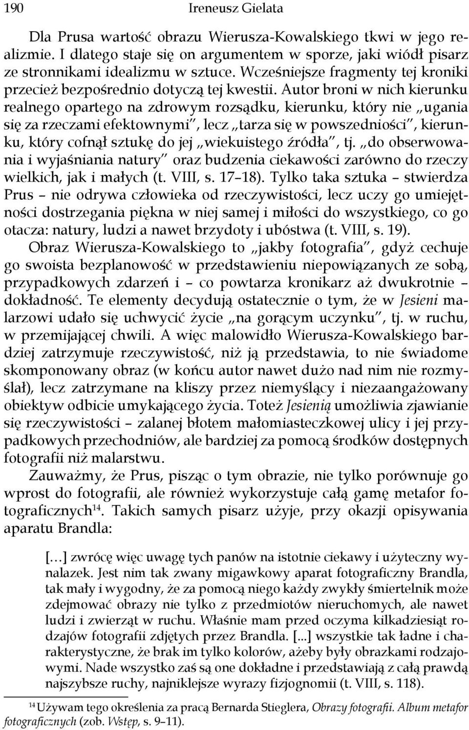 Autor broni w nich kierunku realnego opartego na zdrowym rozsądku, kierunku, który nie ugania się za rzeczami efektownymi, lecz tarza się w powszedniości, kierunku, który cofnął sztukę do jej