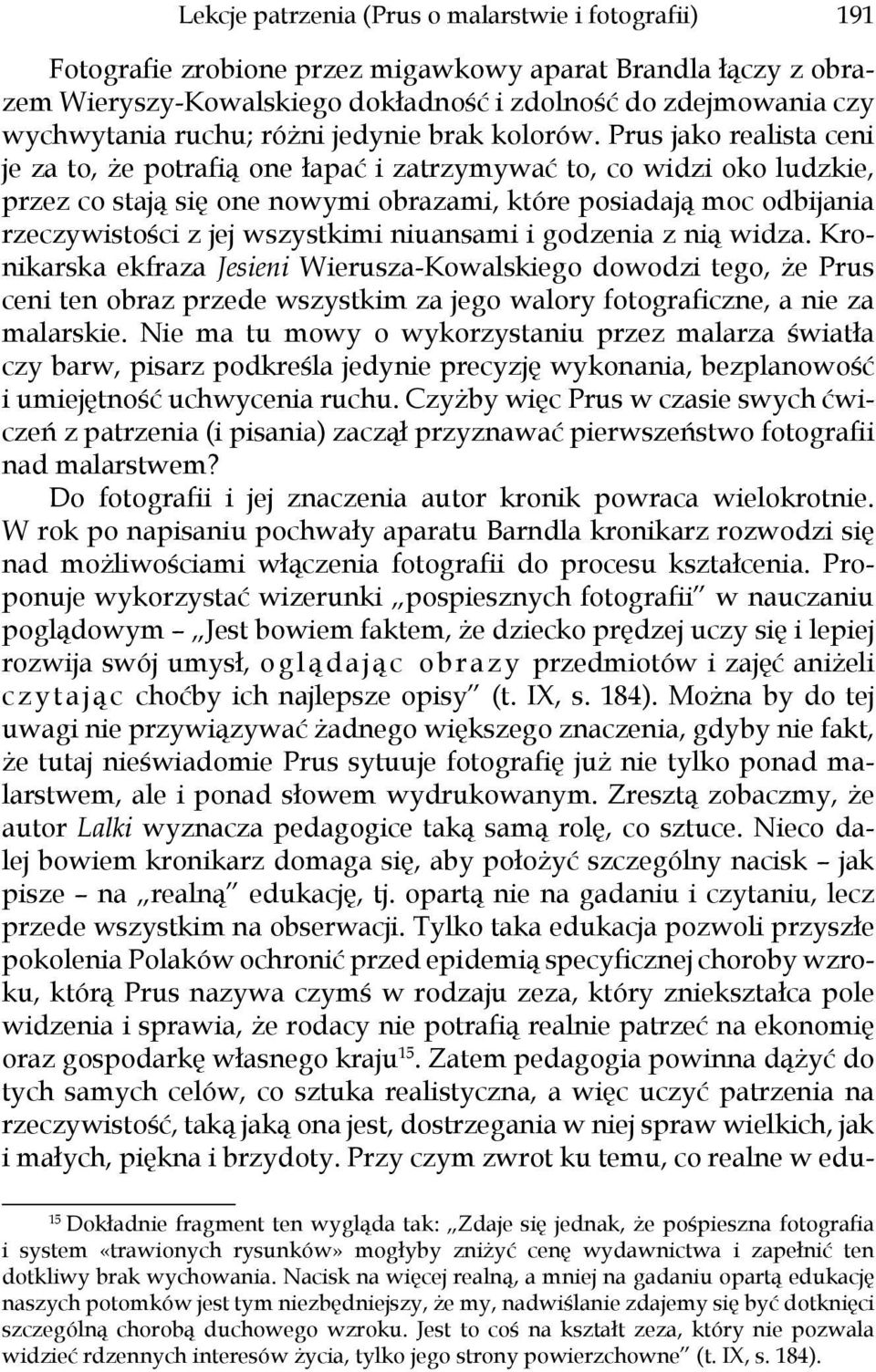 Prus jako realista ceni je za to, że potrafią one łapać i zatrzymywać to, co widzi oko ludzkie, przez co stają się one nowymi obrazami, które posiadają moc odbijania rzeczywistości z jej wszystkimi