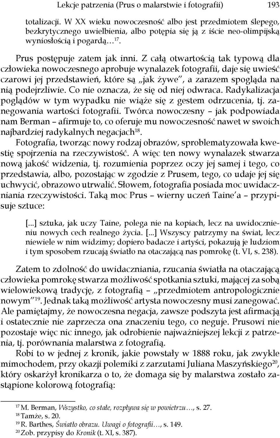 Z całą otwartością tak typową dla człowieka nowoczesnego aprobuje wynalazek fotografii, daje się uwieść czarowi jej przedstawień, które są jak żywe, a zarazem spogląda na nią podejrzliwie.