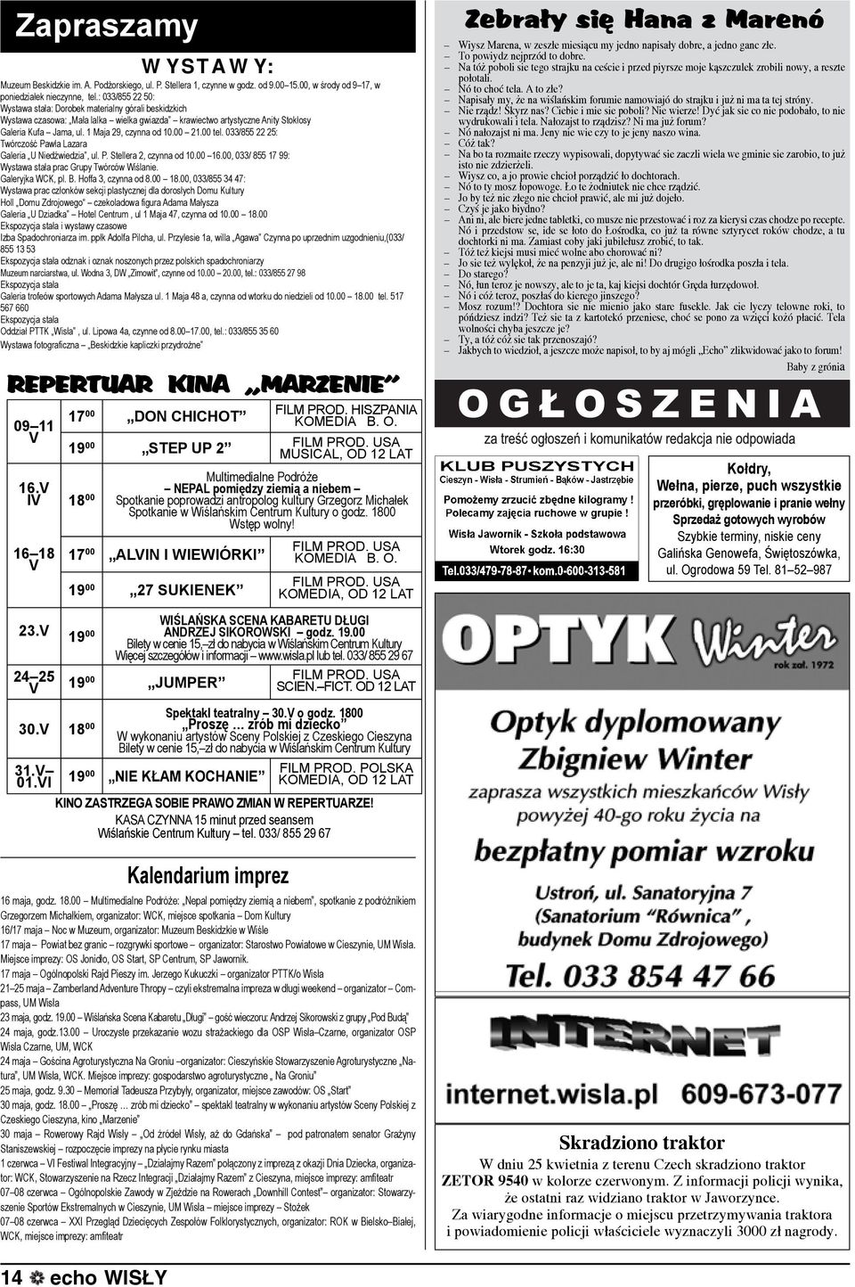 00 21.00 tel. 033/855 22 25: Twórczość Pawła Lazara Galeria U Niedźwiedzia, ul. P. Stellera 2, czynna od 10.00 16.00, 033/ 855 17 99: Wystawa stała prac Grupy Twórców Wiślanie. Galeryjka WCK, pl. B.