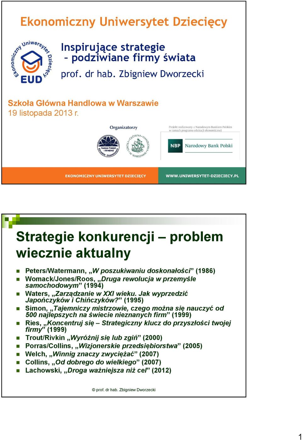 PL Strategie konkurencji problem wiecznie aktualny Peters/Watermann, W poszukiwaniu doskonałości (1986) Womack/Jones/Roos, Druga rewolucja w przemyśle samochodowym (1994) Waters, Zarządzanie w XXI