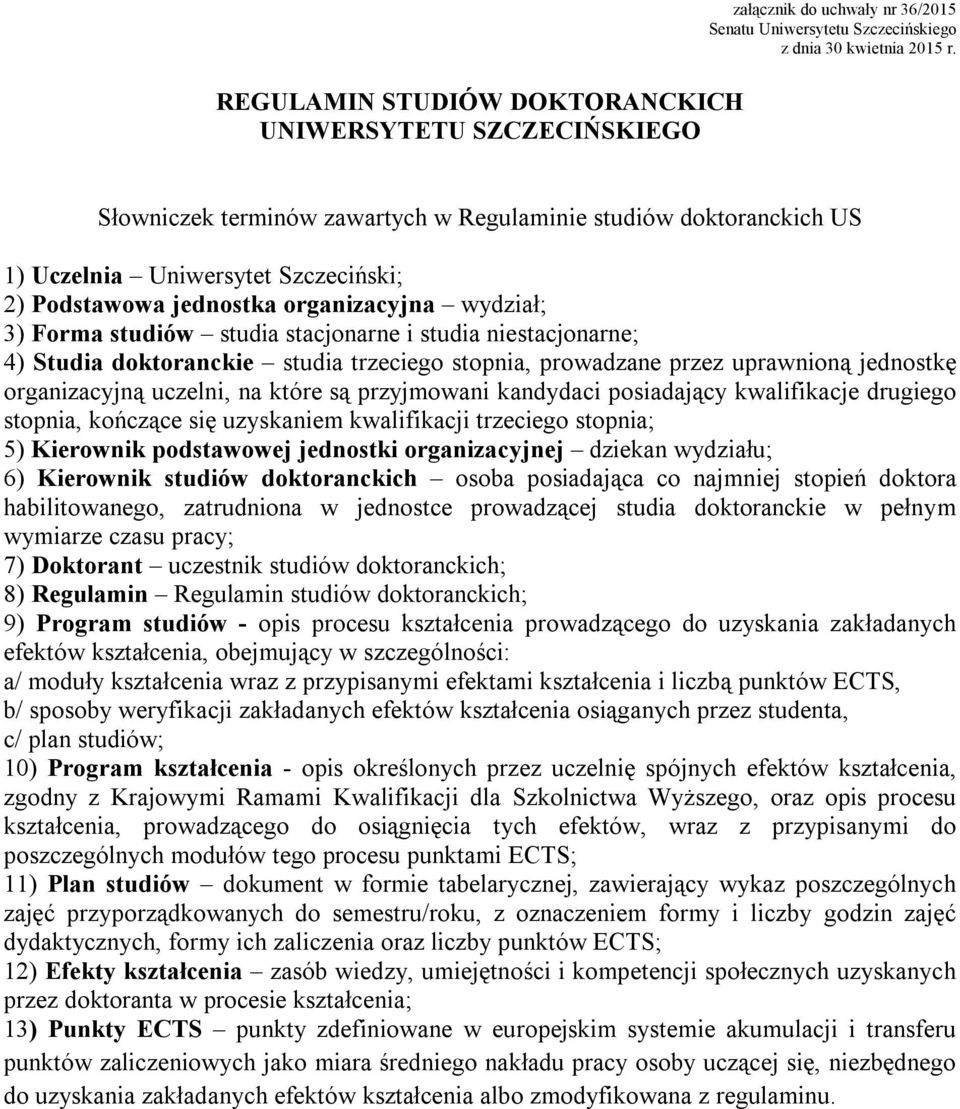 niestacjonarne; 4) Studia doktoranckie studia trzeciego stopnia, prowadzane przez uprawnioną jednostkę organizacyjną uczelni, na które są przyjmowani kandydaci posiadający kwalifikacje drugiego