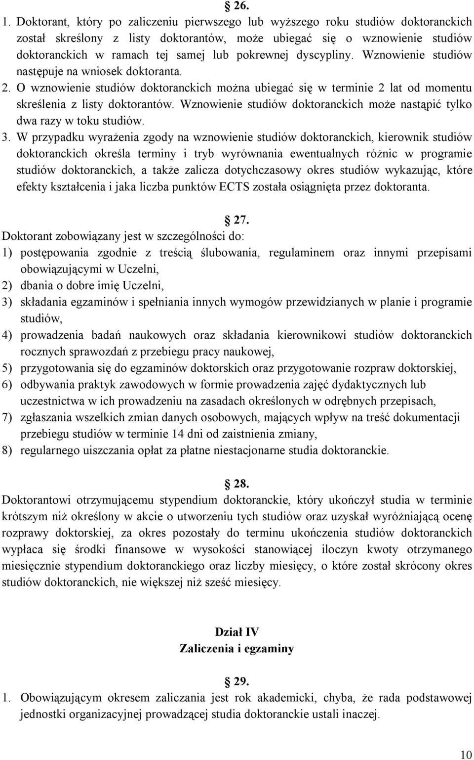 pokrewnej dyscypliny. Wznowienie studiów następuje na wniosek doktoranta. 2. O wznowienie studiów doktoranckich można ubiegać się w terminie 2 lat od momentu skreślenia z listy doktorantów.