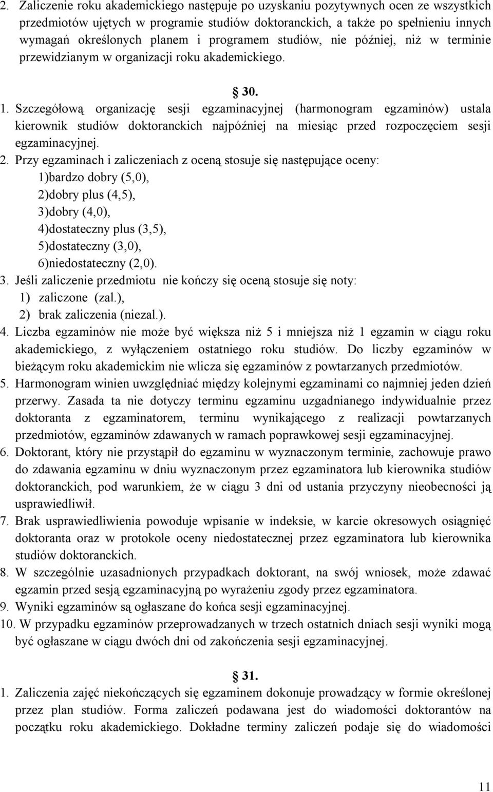 Szczegółową organizację sesji egzaminacyjnej (harmonogram egzaminów) ustala kierownik studiów doktoranckich najpóźniej na miesiąc przed rozpoczęciem sesji egzaminacyjnej. 2.