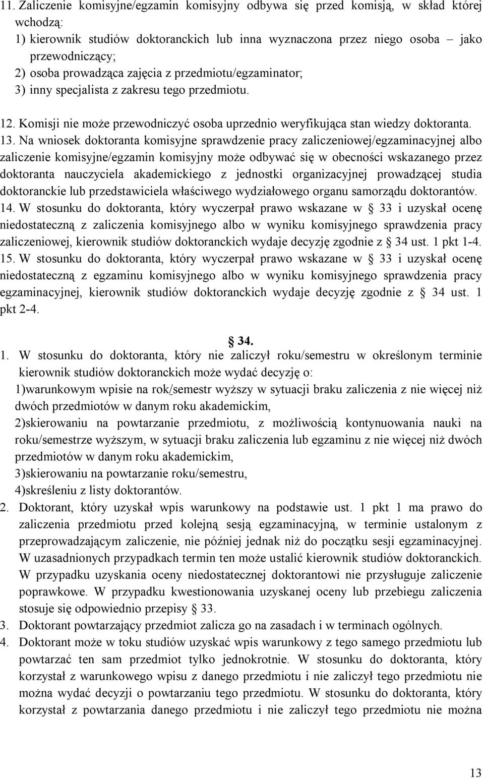 Na wniosek doktoranta komisyjne sprawdzenie pracy zaliczeniowej/egzaminacyjnej albo zaliczenie komisyjne/egzamin komisyjny może odbywać się w obecności wskazanego przez doktoranta nauczyciela